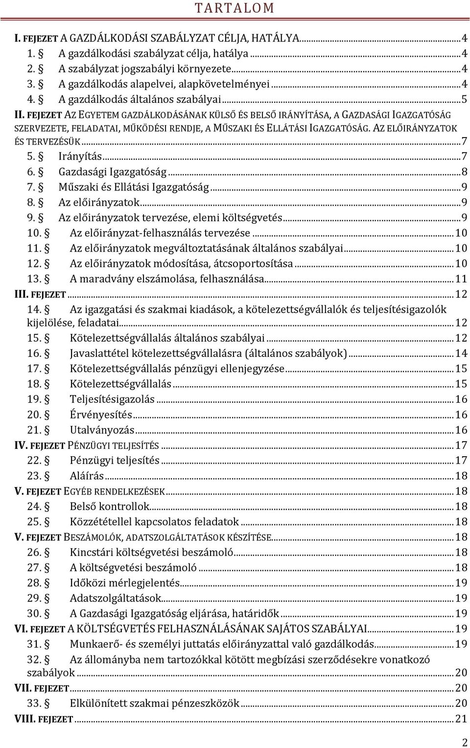 FEJEZET AZ EGYETEM GAZDÁLKODÁSÁNAK KÜLSŐ ÉS BELSŐ IRÁNYÍTÁSA, A GAZDASÁGI IGAZGATÓSÁG SZERVEZETE, FELADATAI, MŰKÖDÉSI RENDJE, A MŰSZAKI ÉS ELLÁTÁSI IGAZGATÓSÁG. AZ ELŐIRÁNYZATOK ÉS TERVEZÉSÜK... 7 5.