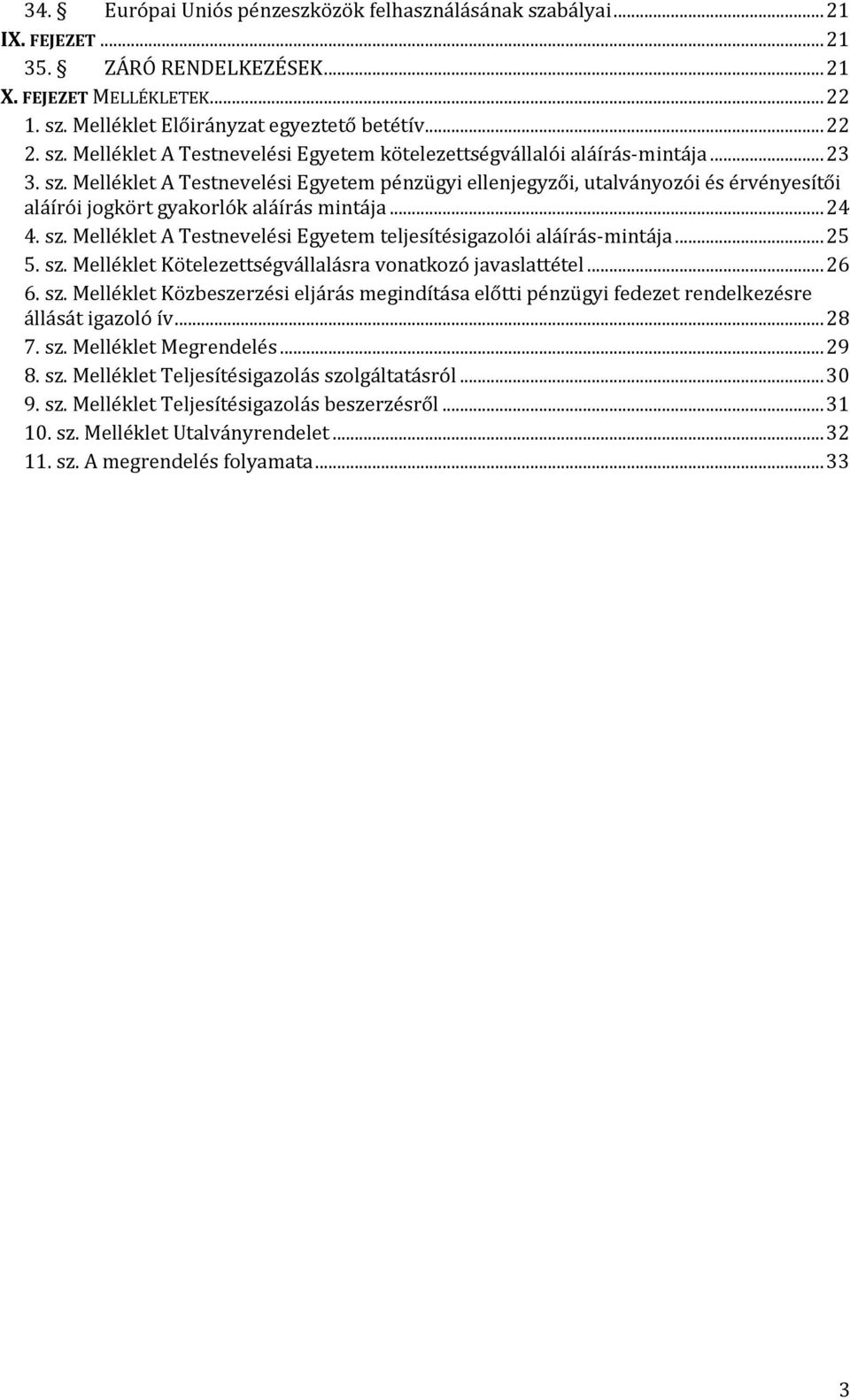 .. 25 5. sz. Melléklet Kötelezettségvállalásra vonatkozó javaslattétel... 26 6. sz. Melléklet Közbeszerzési eljárás megindítása előtti pénzügyi fedezet rendelkezésre állását igazoló ív... 28 7. sz. Melléklet Megrendelés.