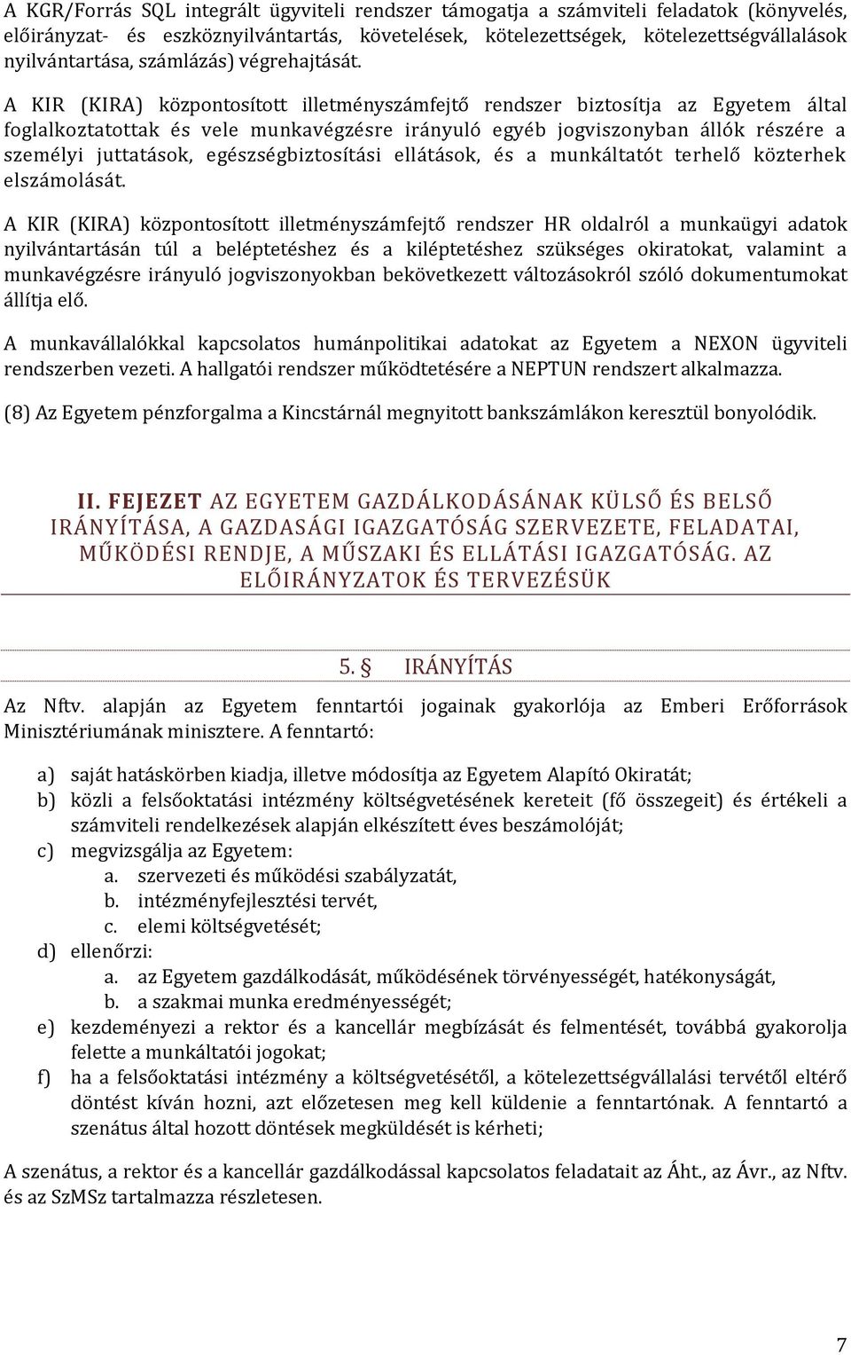 A KIR (KIRA) központosított illetményszámfejtő rendszer biztosítja az Egyetem által foglalkoztatottak és vele munkavégzésre irányuló egyéb jogviszonyban állók részére a személyi juttatások,