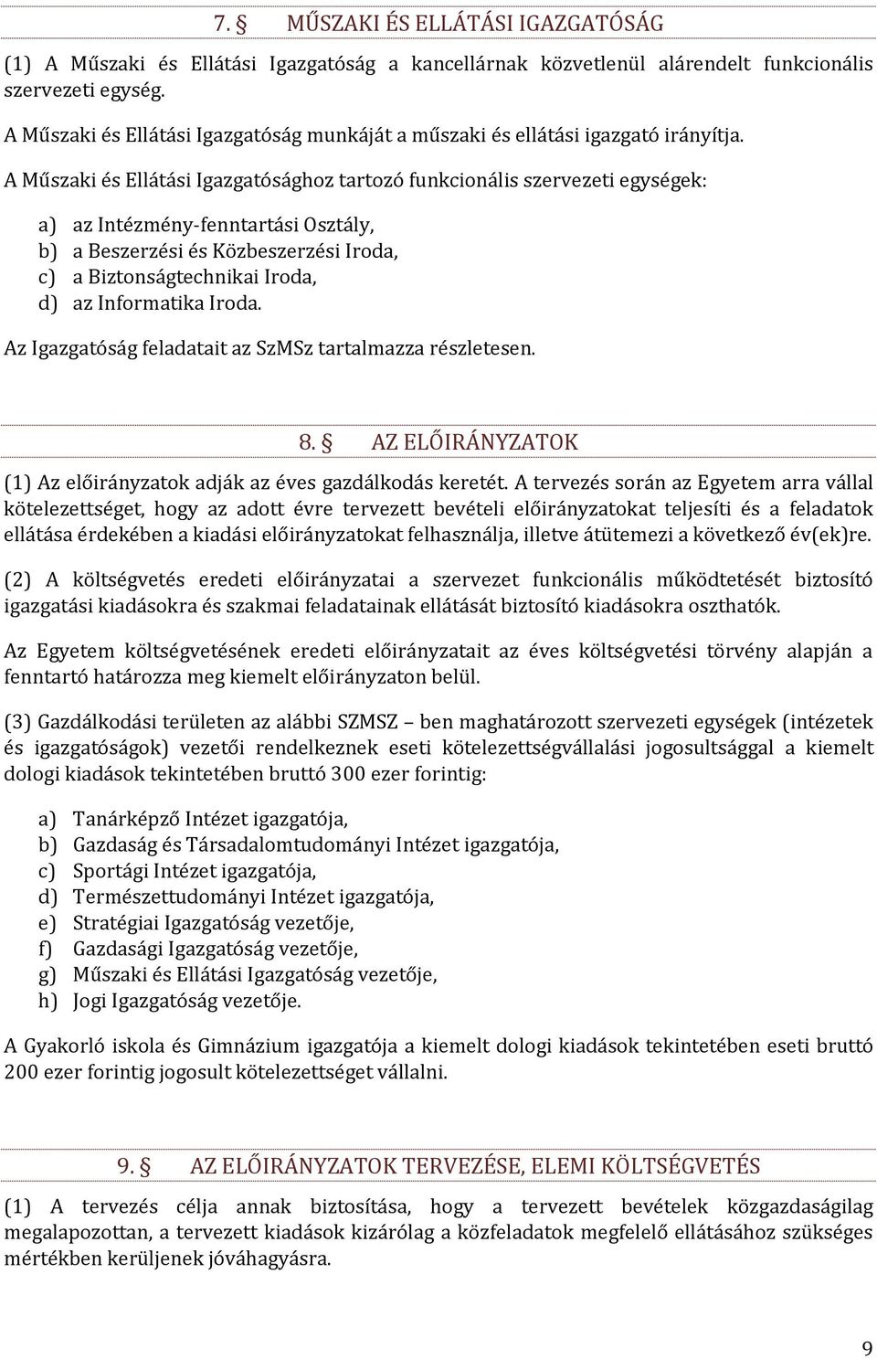 A Műszaki és Ellátási Igazgatósághoz tartozó funkcionális szervezeti egységek: a) az Intézmény-fenntartási Osztály, b) a Beszerzési és Közbeszerzési Iroda, c) a Biztonságtechnikai Iroda, d) az