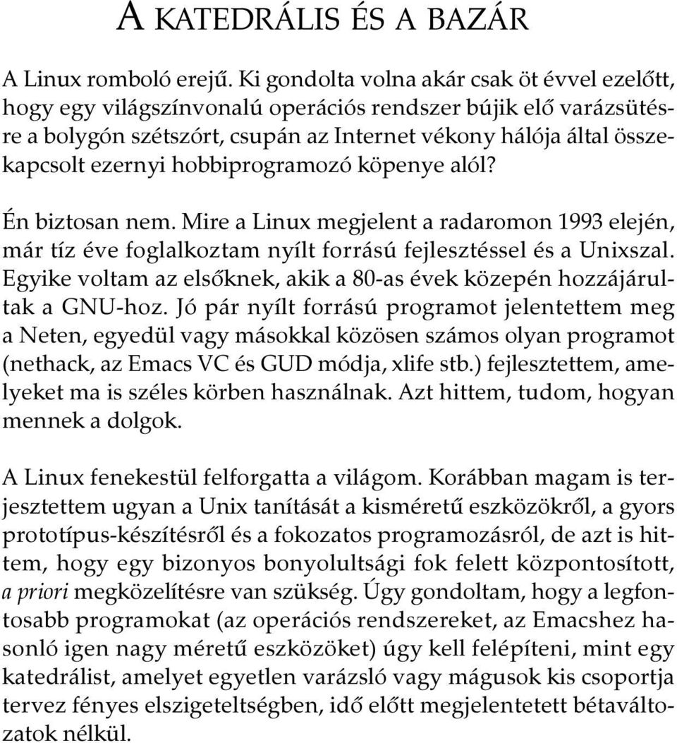 hobbiprogramozó köpenye alól? Én biztosan nem. Mire a Linux megjelent a radaromon 1993 elején, már tíz éve foglalkoztam nyílt forrású fejlesztéssel és a Unixszal.