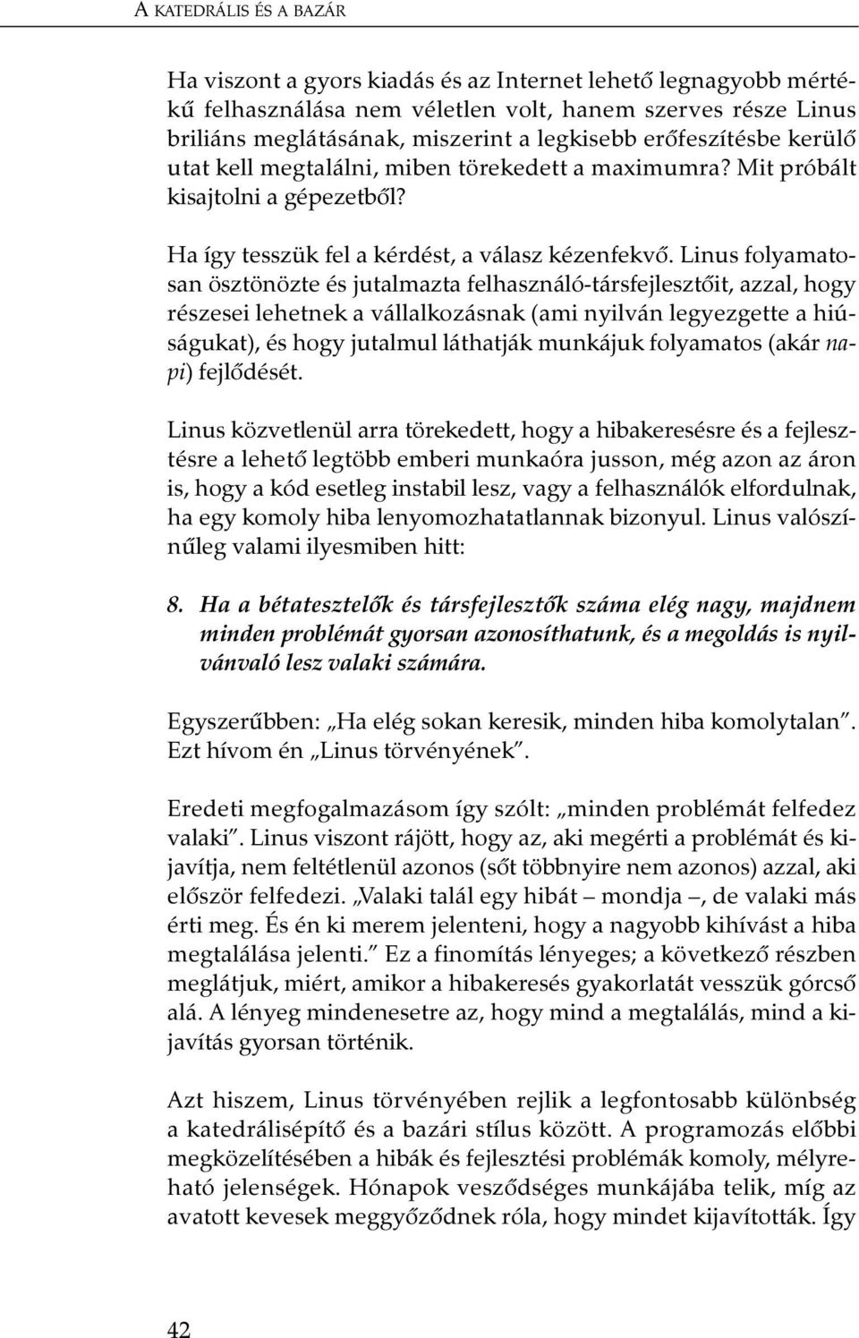 Linus folyamatosan ösztönözte és jutalmazta felhasználó-társfejlesztõit, azzal, hogy részesei lehetnek a vállalkozásnak (ami nyilván legyezgette a hiúságukat), és hogy jutalmul láthatják munkájuk