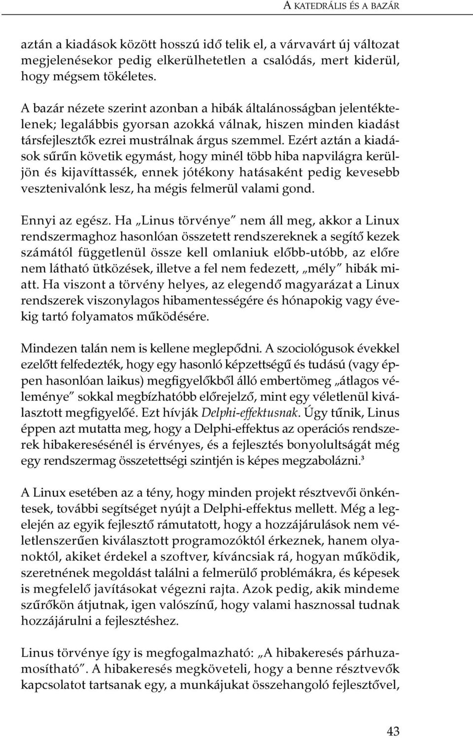 Ezért aztán a kiadások sûrûn követik egymást, hogy minél több hiba napvilágra kerüljön és kijavíttassék, ennek jótékony hatásaként pedig kevesebb vesztenivalónk lesz, ha mégis felmerül valami gond.