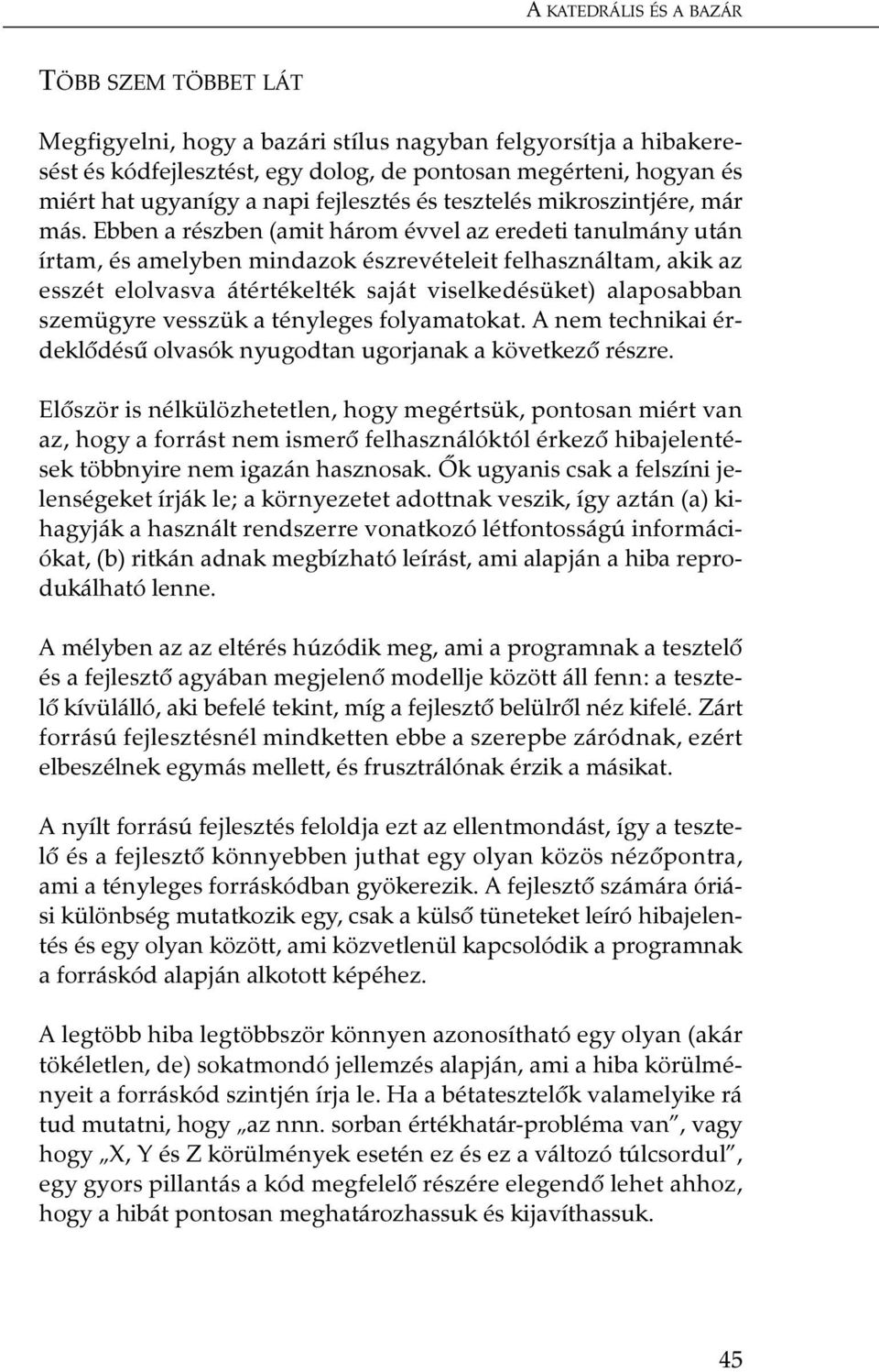 Ebben a részben (amit három évvel az eredeti tanulmány után írtam, és amelyben mindazok észrevételeit felhasználtam, akik az esszét elolvasva átértékelték saját viselkedésüket) alaposabban szemügyre
