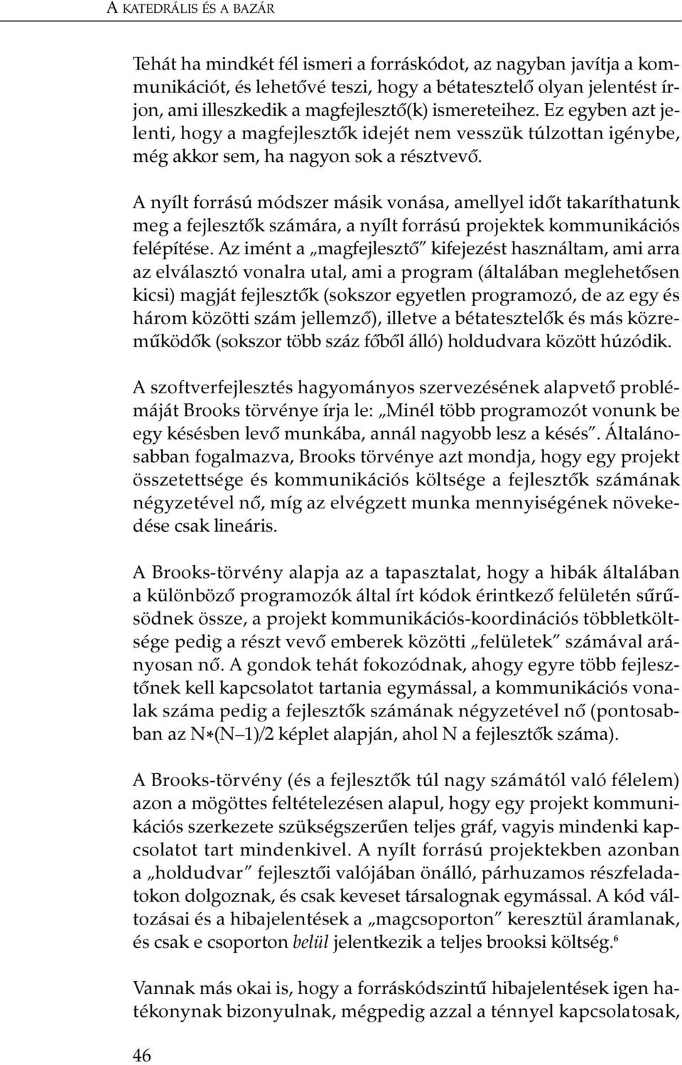 A nyílt forrású módszer másik vonása, amellyel idõt takaríthatunk meg a fejlesztõk számára, a nyílt forrású projektek kommunikációs felépítése.