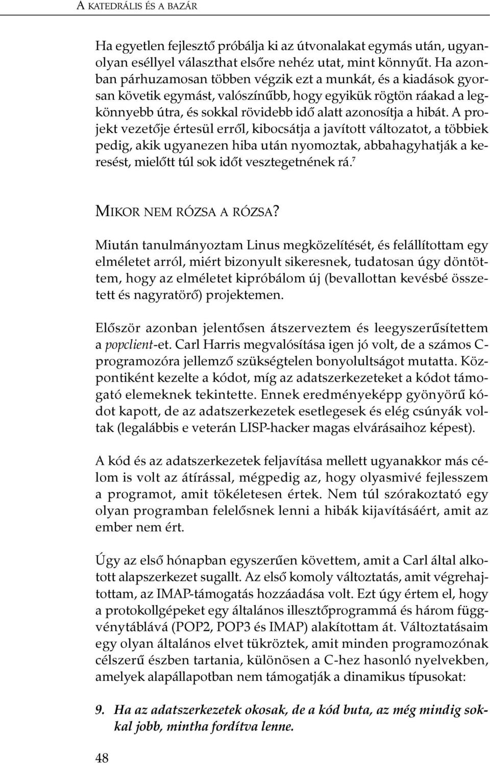 A projekt vezetõje értesül errõl, kibocsátja a javított változatot, a többiek pedig, akik ugyanezen hiba után nyomoztak, abbahagyhatják a keresést, mielõtt túl sok idõt vesztegetnének rá.