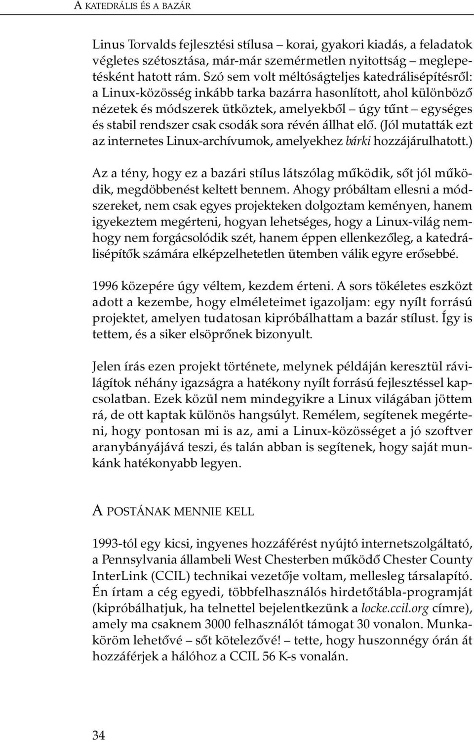 csodák sora révén állhat elõ. (Jól mutatták ezt az internetes Linux-archívumok, amelyekhez bárki hozzájárulhatott.