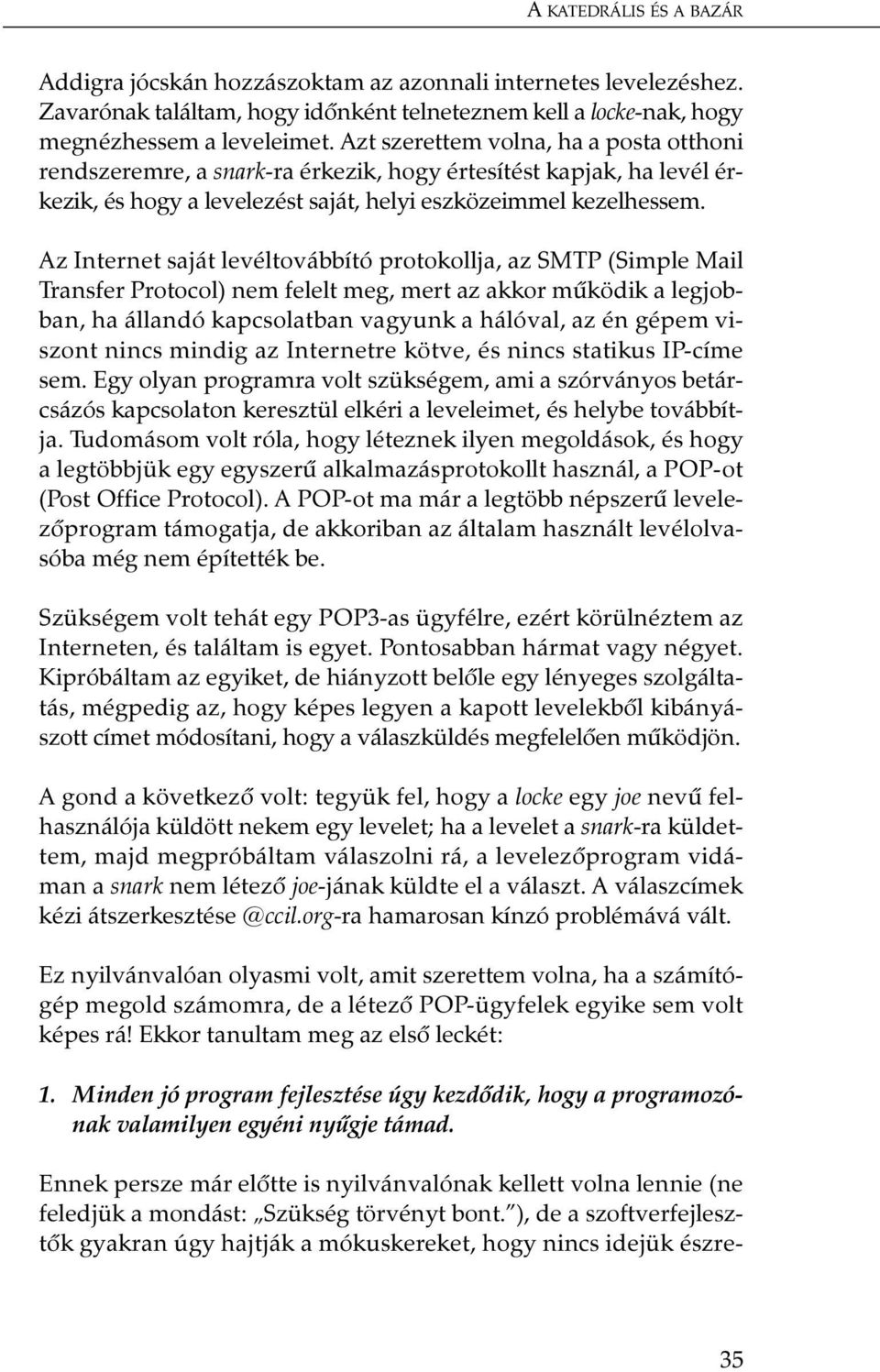 Az Internet saját levéltovábbító protokollja, az SMTP (Simple Mail Transfer Protocol) nem felelt meg, mert az akkor mûködik a legjobban, ha állandó kapcsolatban vagyunk a hálóval, az én gépem viszont