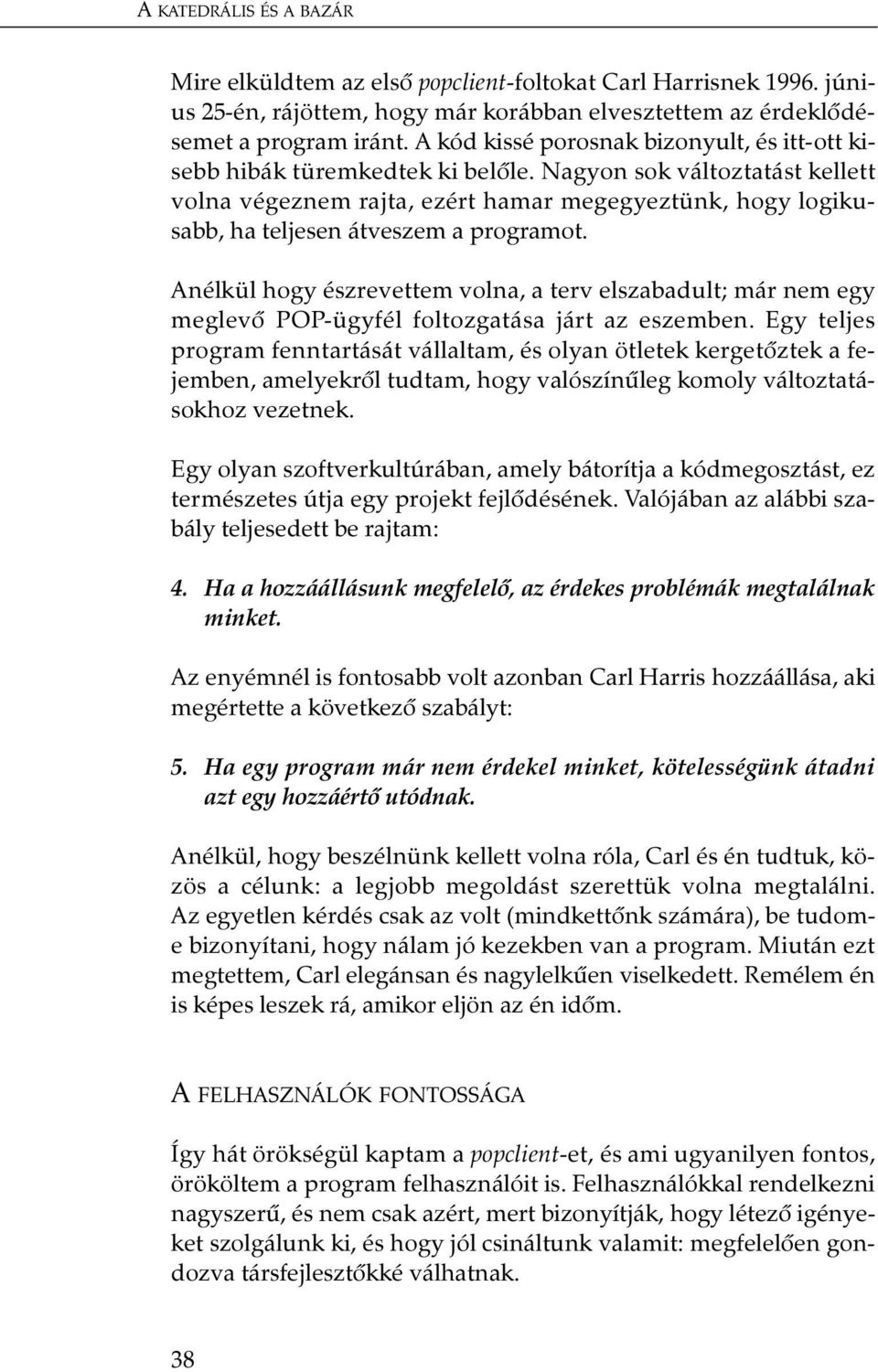 Nagyon sok változtatást kellett volna végeznem rajta, ezért hamar megegyeztünk, hogy logikusabb, ha teljesen átveszem a programot.