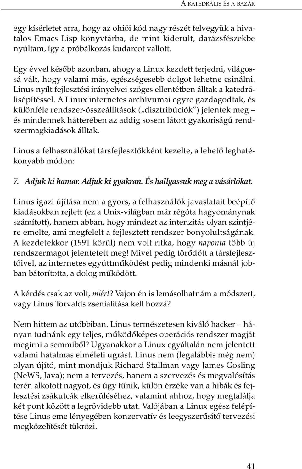 Linus nyílt fejlesztési irányelvei szöges ellentétben álltak a katedrálisépítéssel.