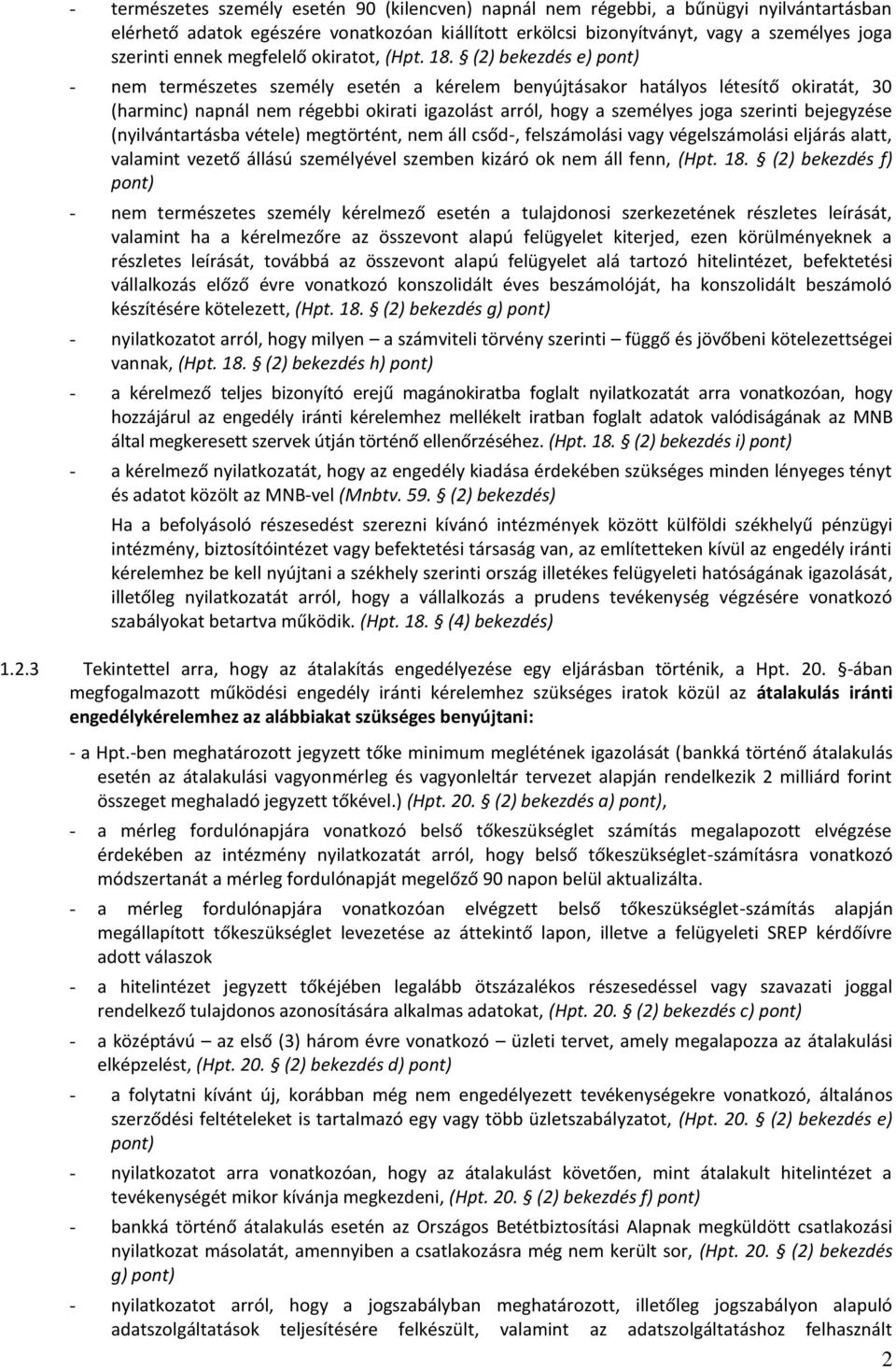 (2) bekezdés e) pont) - nem természetes személy esetén a kérelem benyújtásakor hatályos létesítő okiratát, 30 (harminc) napnál nem régebbi okirati igazolást arról, hogy a személyes joga szerinti