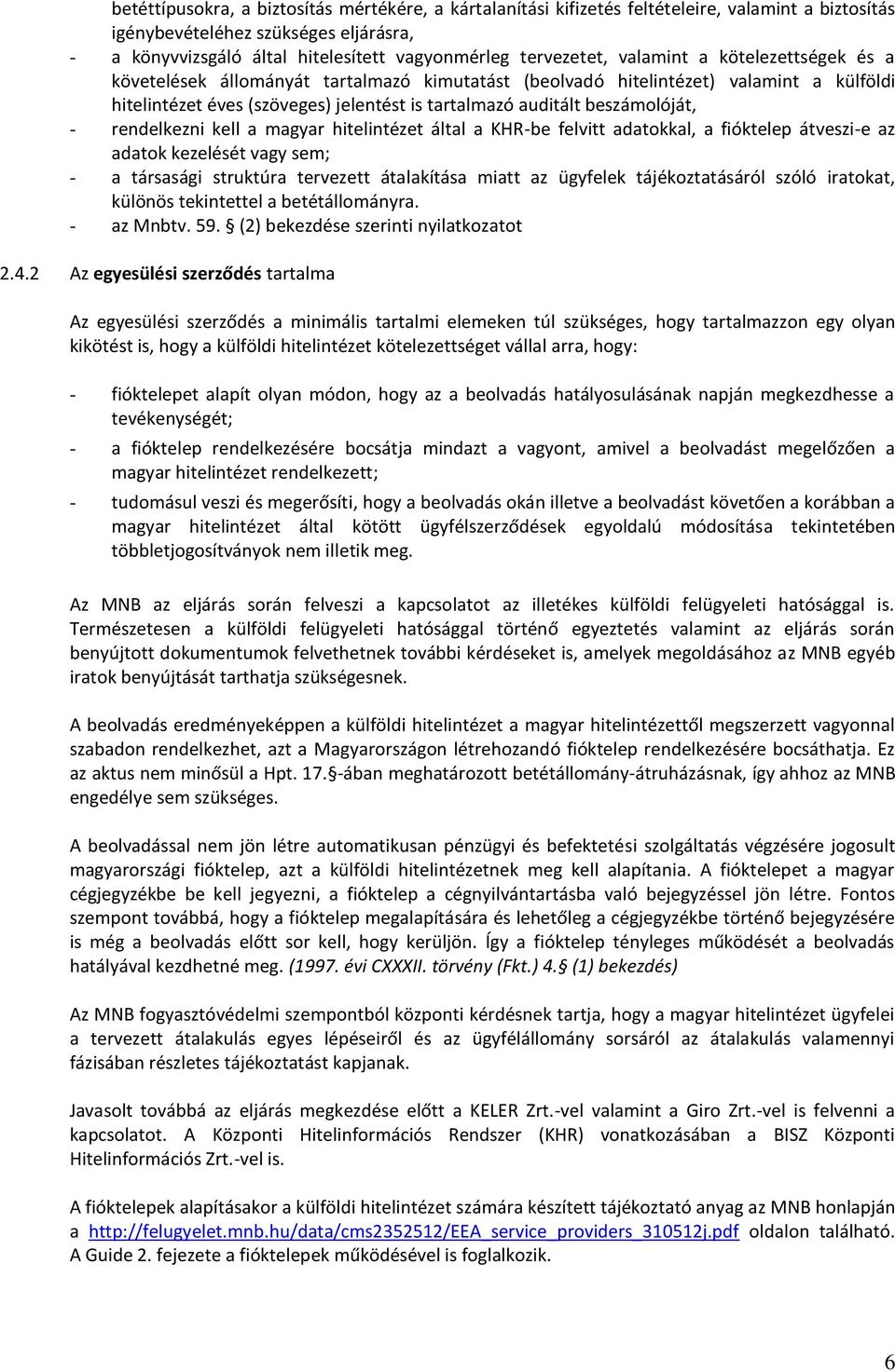 beszámolóját, - rendelkezni kell a magyar hitelintézet által a KHR-be felvitt adatokkal, a fióktelep átveszi-e az adatok kezelését vagy sem; - a társasági struktúra tervezett átalakítása miatt az