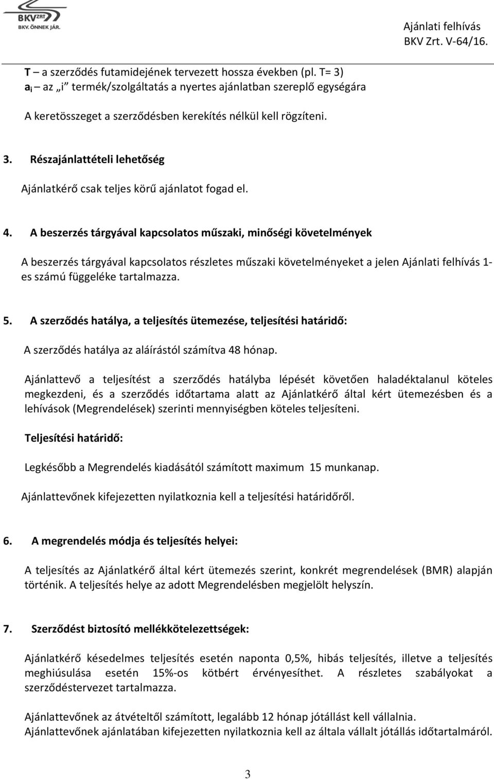 A szerződés hatálya, a teljesítés ütemezése, teljesítési határidő: A szerződés hatálya az aláírástól számítva 48 hónap.