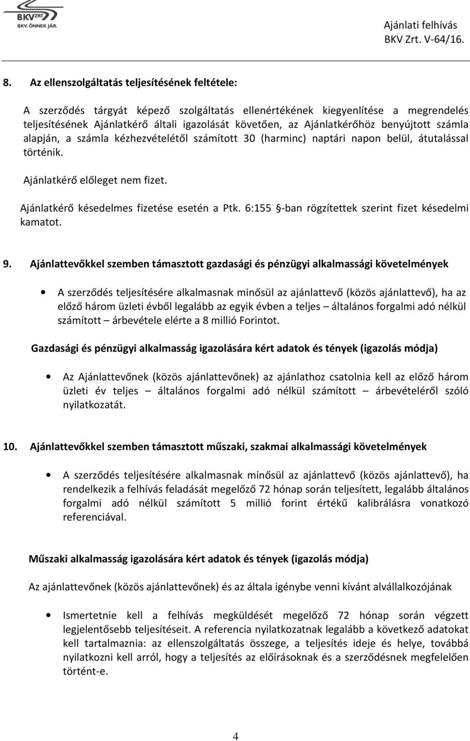 Ajánlatkérő késedelmes fizetése esetén a Ptk. 6:155 -ban rögzítettek szerint fizet késedelmi kamatot. 9.