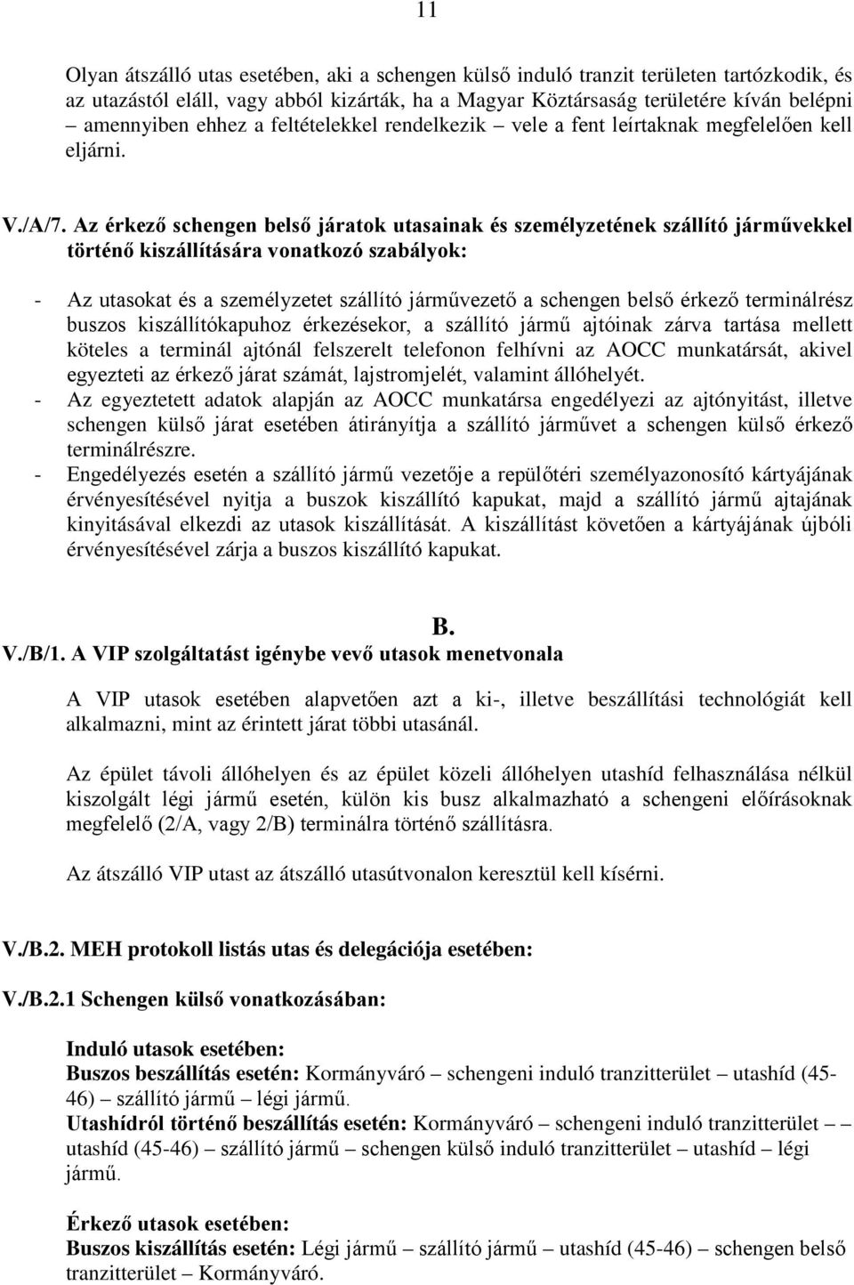 Az érkező schengen belső járatok utasainak és személyzetének szállító járművekkel történő kiszállítására vonatkozó szabályok: - Az utasokat és a személyzetet szállító járművezető a schengen belső