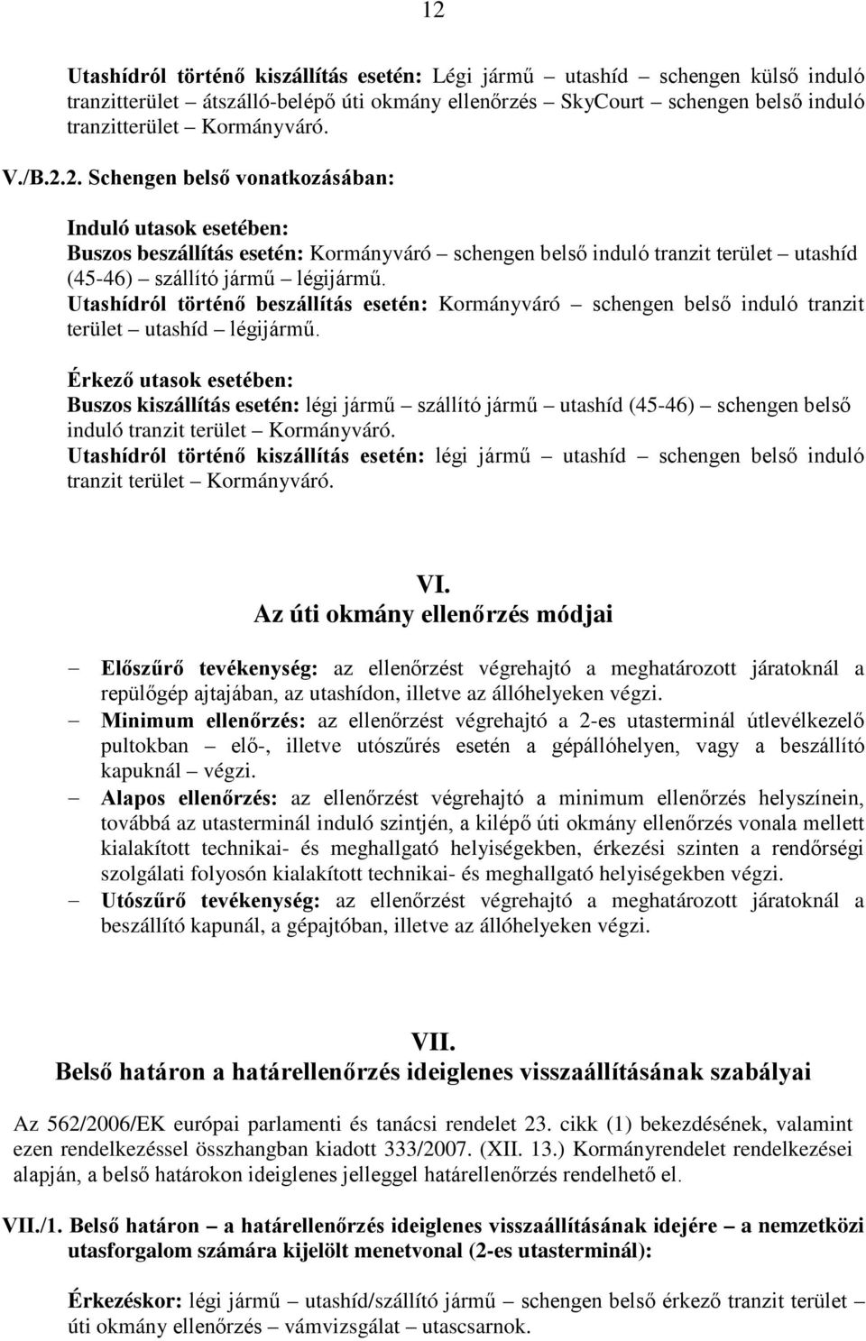 Utashídról történő beszállítás esetén: Kormányváró schengen belső induló tranzit terület utashíd légijármű.