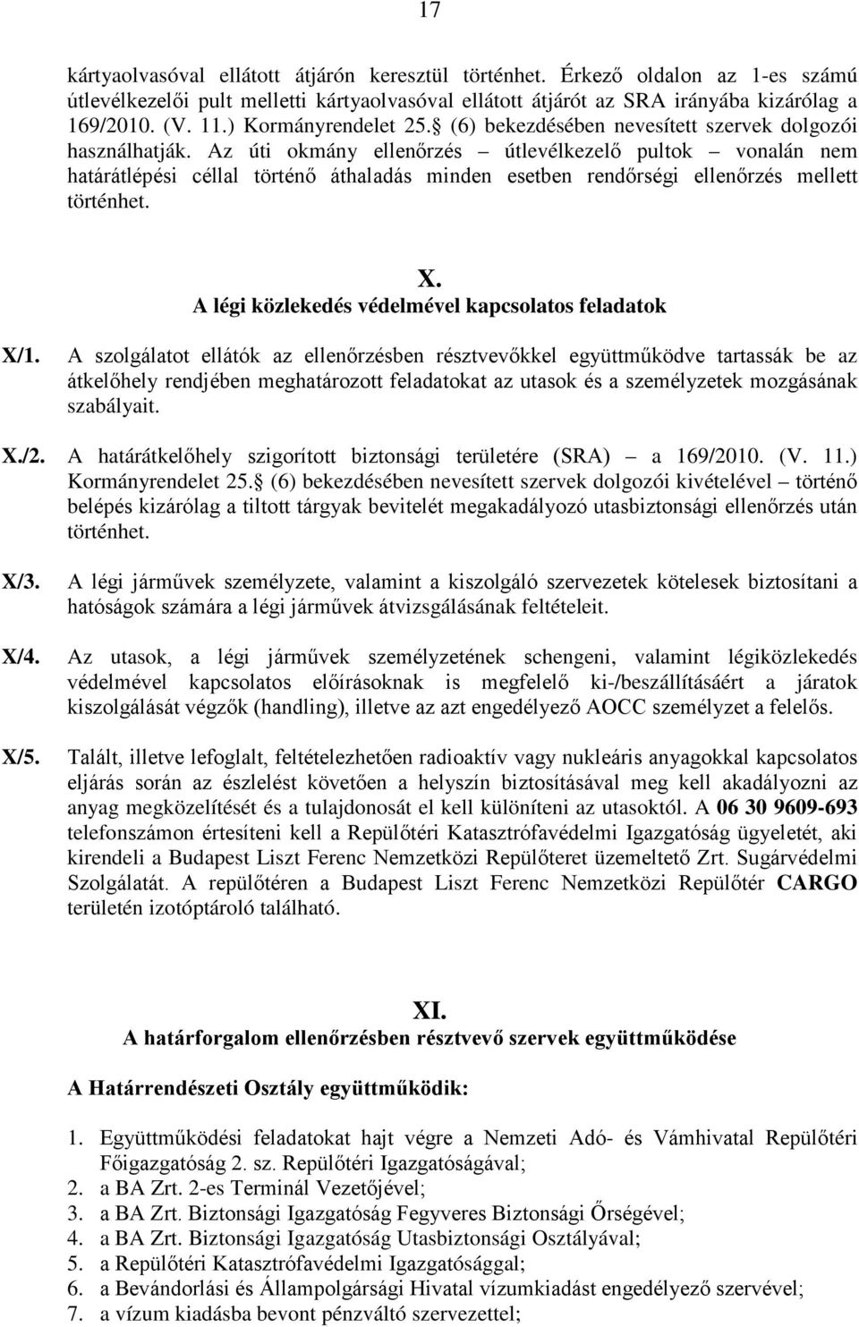 Az úti okmány ellenőrzés útlevélkezelő pultok vonalán nem határátlépési céllal történő áthaladás minden esetben rendőrségi ellenőrzés mellett történhet. X.