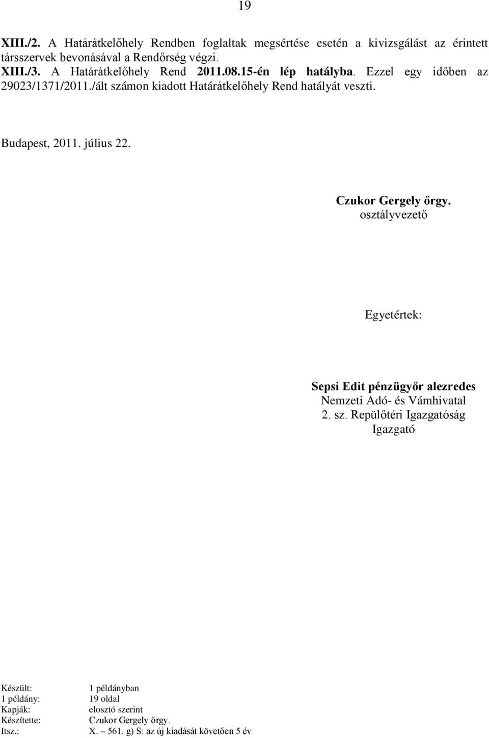 Budapest, 2011. július 22. Czukor Gergely őrgy. osztályvezető Egyetértek: Sepsi Edit pénzügyőr alezredes Nemzeti Adó- és Vámhivatal 2. sz.