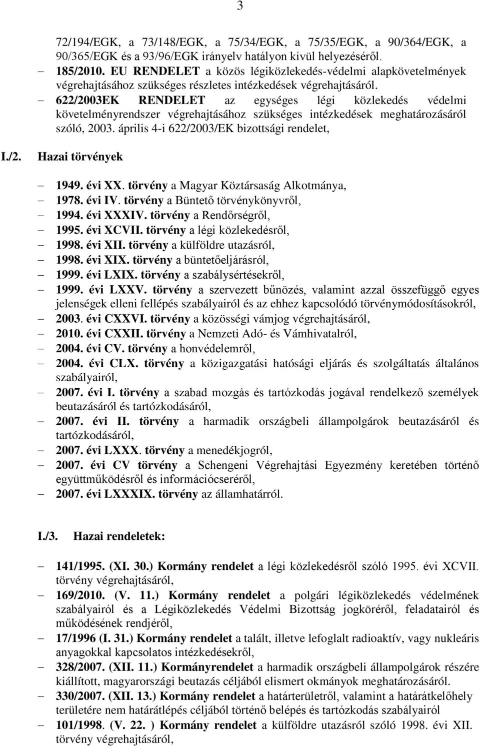 622/2003EK RENDELET az egységes légi közlekedés védelmi követelményrendszer végrehajtásához szükséges intézkedések meghatározásáról szóló, 2003. április 4-i 622/2003/EK bizottsági rendelet, I./2. Hazai törvények 1949.