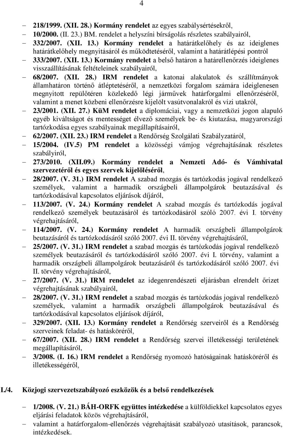 ) Kormány rendelet a belső határon a határellenőrzés ideiglenes visszaállításának feltételeinek szabályairól, 68/2007. (XII. 28.