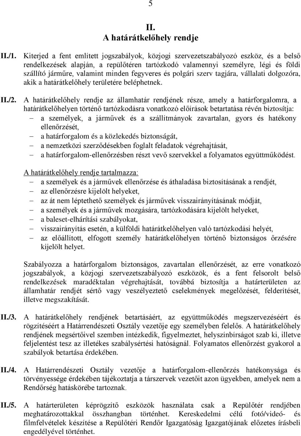 minden fegyveres és polgári szerv tagjára, vállalati dolgozóra, akik a határátkelőhely területére beléphetnek. II./2.