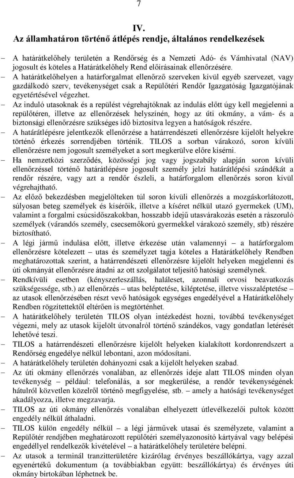 A határátkelőhelyen a határforgalmat ellenőrző szerveken kívül egyéb szervezet, vagy gazdálkodó szerv, tevékenységet csak a Repülőtéri Rendőr Igazgatóság Igazgatójának egyetértésével végezhet.