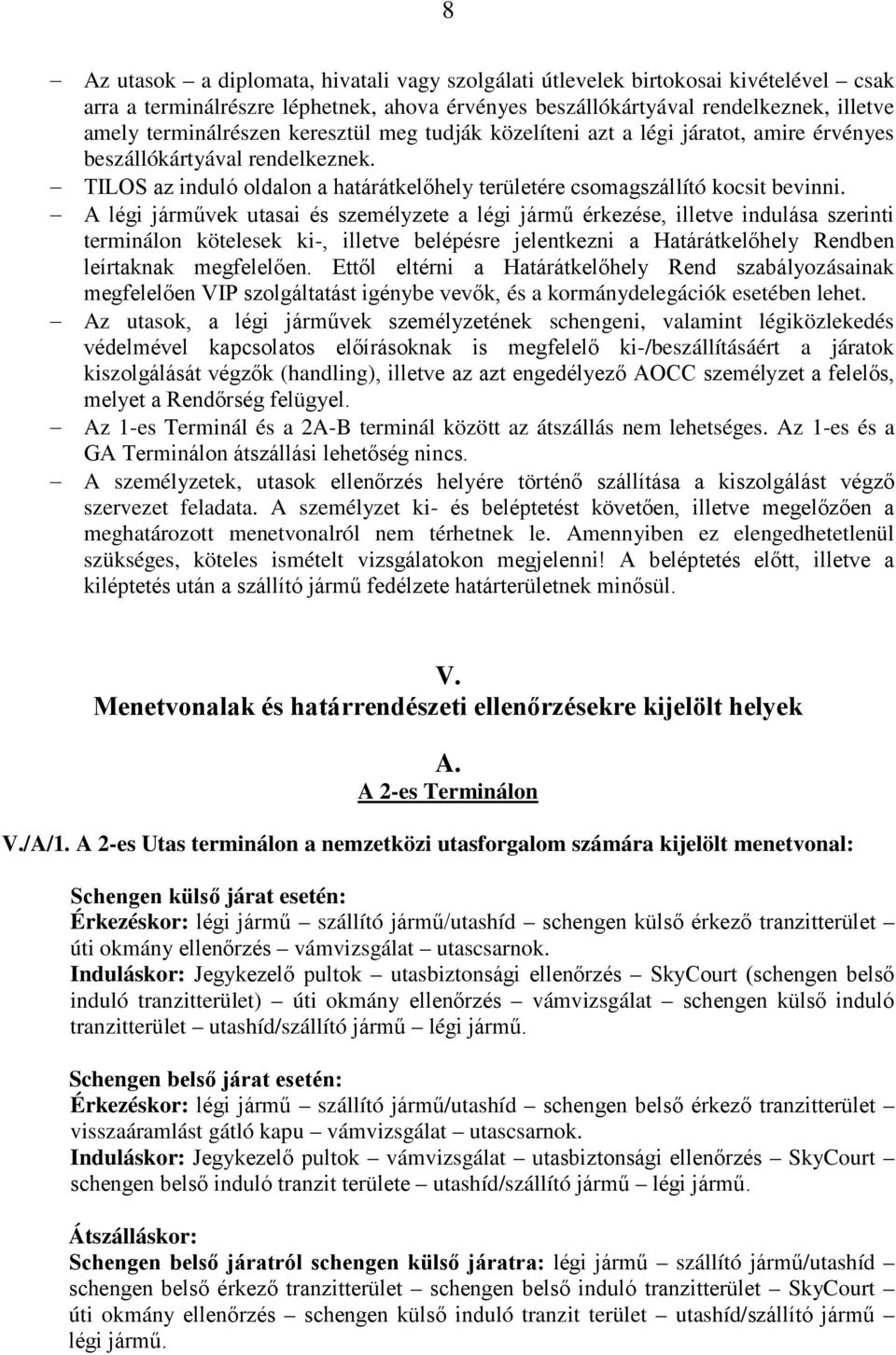 A légi járművek utasai és személyzete a légi jármű érkezése, illetve indulása szerinti terminálon kötelesek ki-, illetve belépésre jelentkezni a Határátkelőhely Rendben leírtaknak megfelelően.