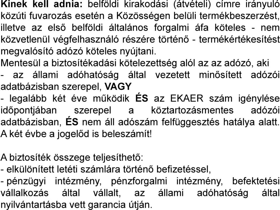 Mentesül а biztosítékadási kötelezettség alól az az adózó, aki - az állami adóhatóság által vezetett minősített adózói adatbázisban szerepel, VAGY - legalább két éve működik ÉS az EKAER szám