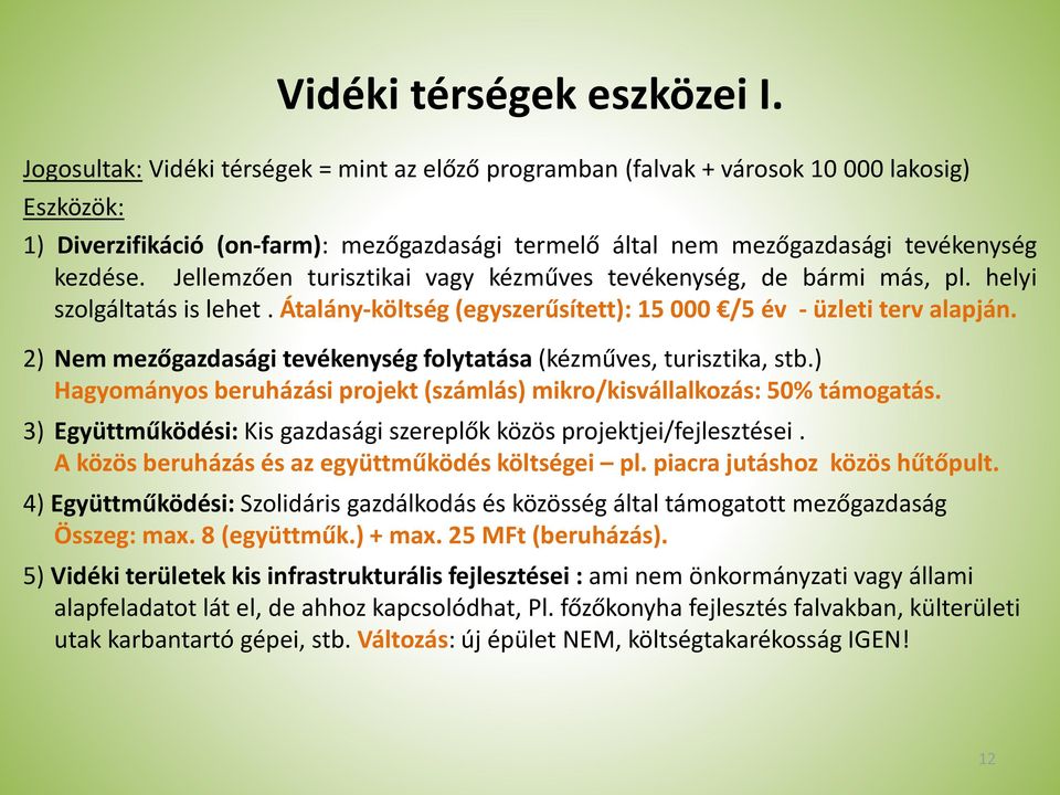 Jellemzően turisztikai vagy kézműves tevékenység, de bármi más, pl. helyi szolgáltatás is lehet. Átalány-költség (egyszerűsített): 15 000 /5 év - üzleti terv alapján.