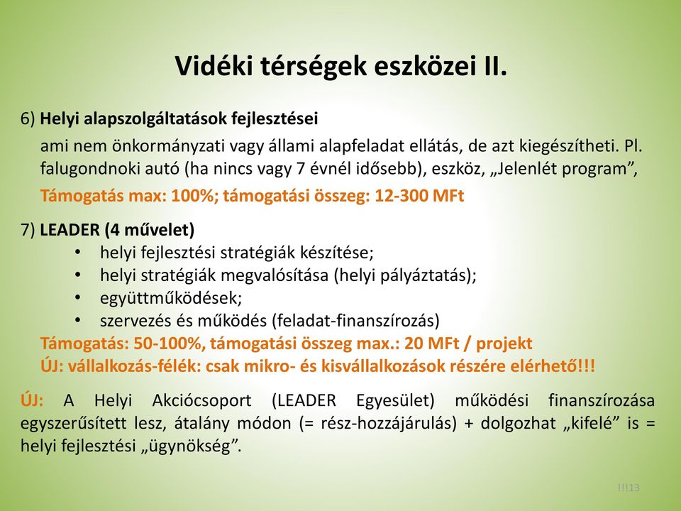helyi stratégiák megvalósítása (helyi pályáztatás); együttműködések; szervezés és működés (feladat-finanszírozás) Támogatás: 50-100%, támogatási összeg max.