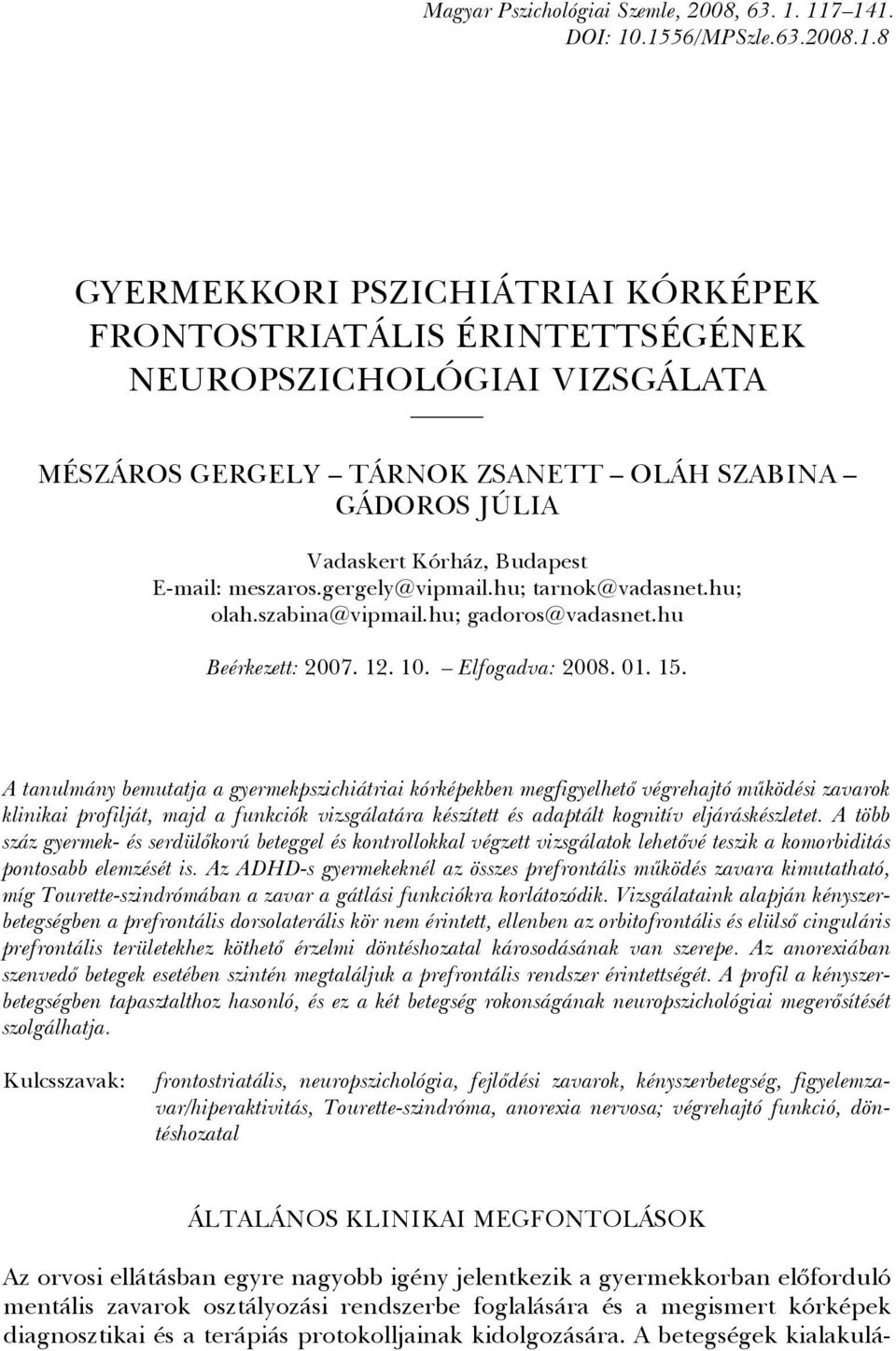 1.8. GYERMEKKORI PSZICHIÁTRIAI KÓRKÉPEK FRONTOSTRIATÁLIS ÉRINTETTSÉGÉNEK NEUROPSZICHOLÓGIAI VIZSGÁLATA MÉSZÁROS GERGELY TÁRNOK ZSANETT OLÁH SZABINA GÁDOROS JÚLIA Vadaskert Kórház, Budapest E-mail: