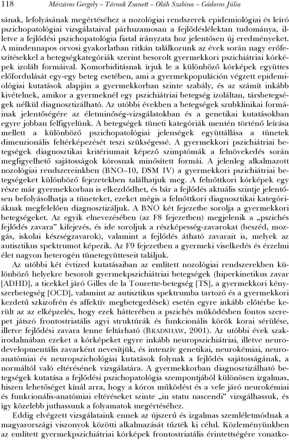 A mindennapos orvosi gyakorlatban ritkán találkozunk az évek során nagy erőfeszítésekkel a betegségkategóriák szerint besorolt gyermekkori pszichiátriai kórképek izolált formáival.