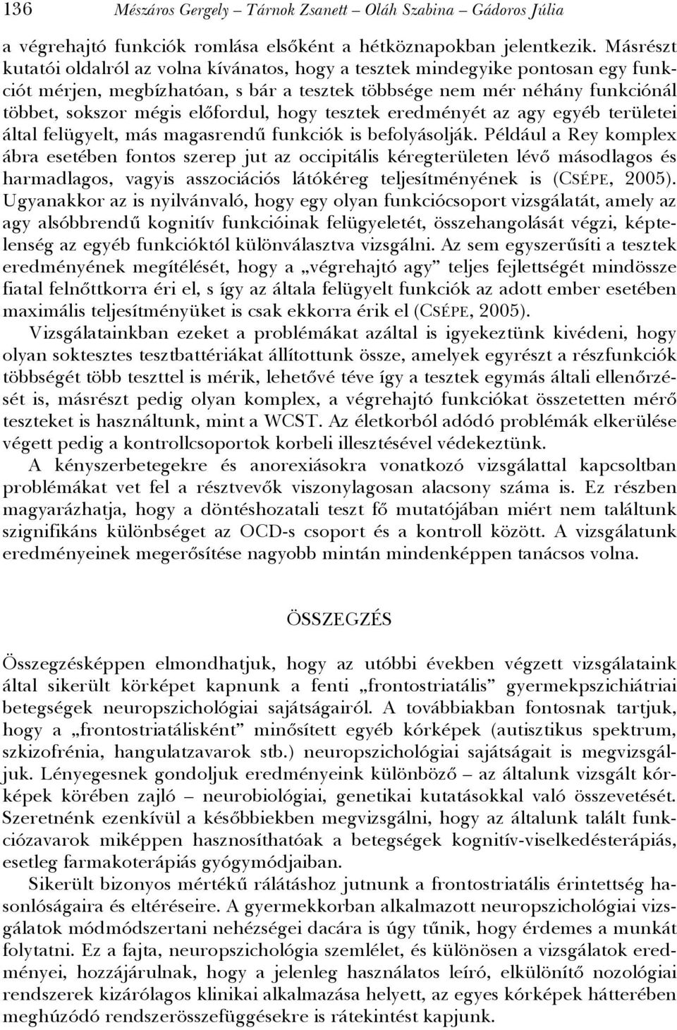 hogy tesztek eredményét az agy egyéb területei által felügyelt, más magasrendű funkciók is befolyásolják.