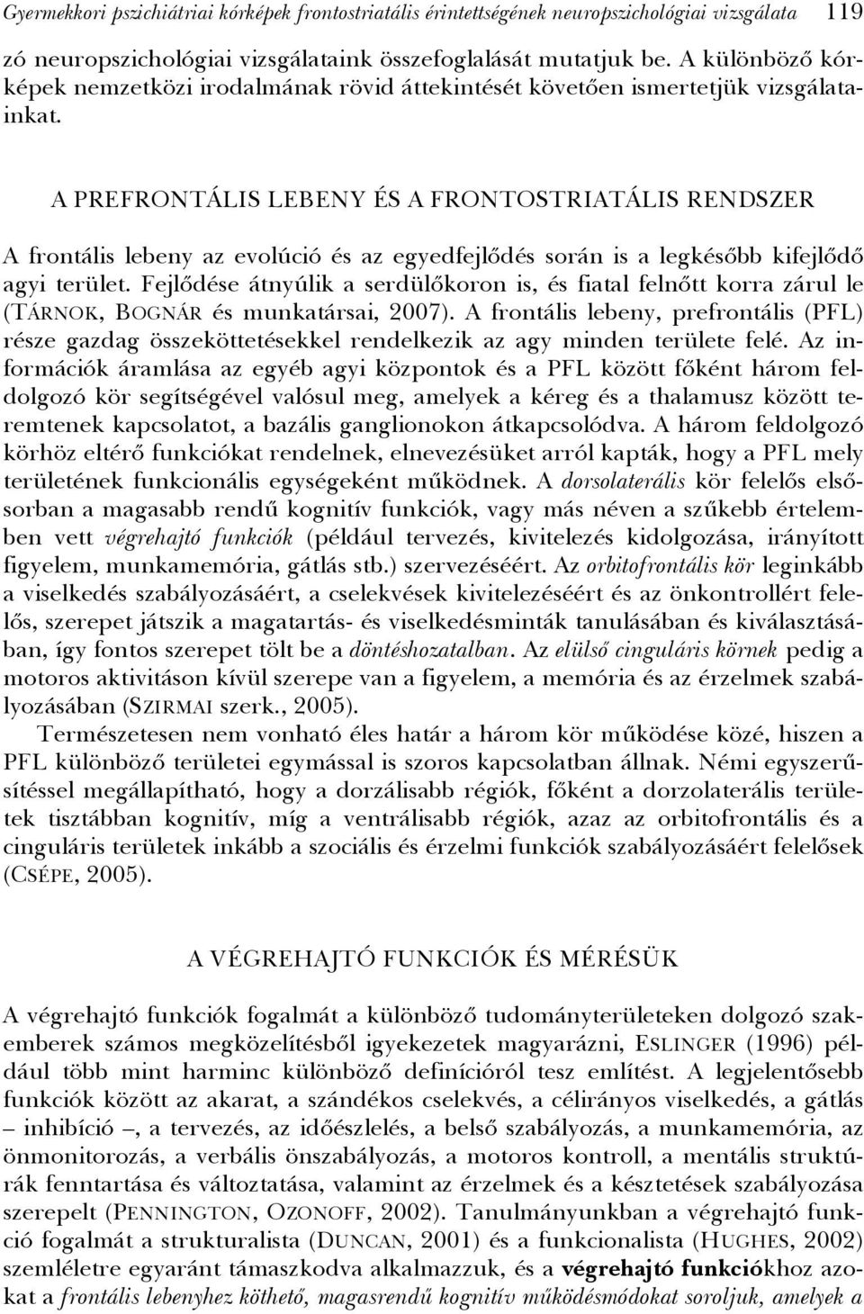 A PREFRONTÁLIS LEBENY ÉS A FRONTOSTRIATÁLIS RENDSZER A frontális lebeny az evolúció és az egyedfejlődés során is a legkésőbb kifejlődő agyi terület.