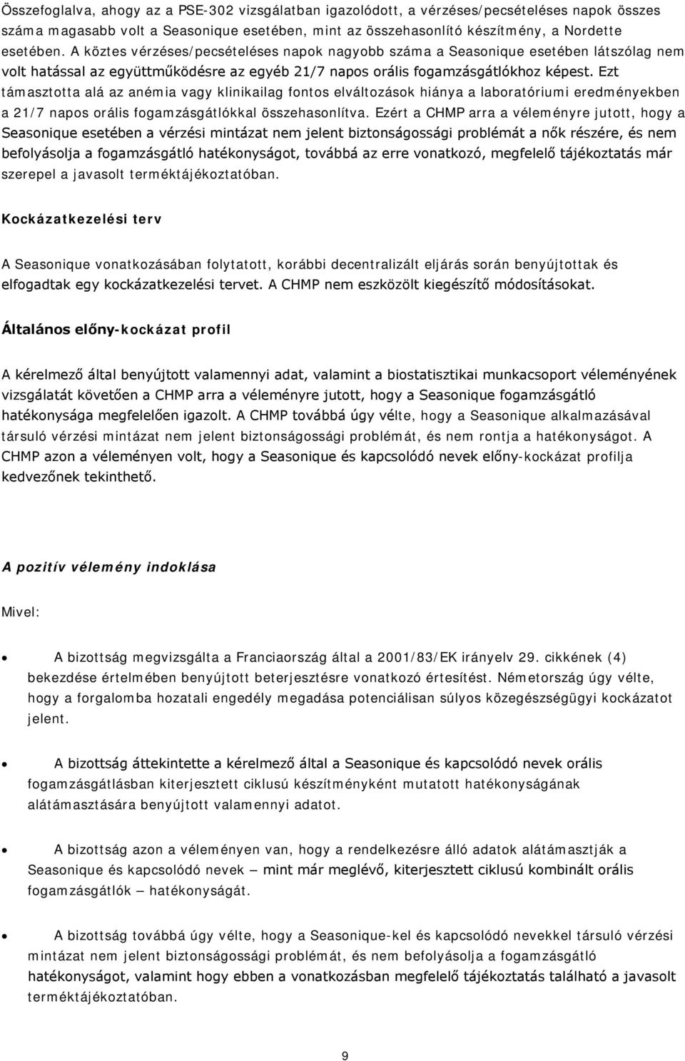 Ezt támasztotta alá az anémia vagy klinikailag fontos elváltozások hiánya a laboratóriumi eredményekben a 21/7 napos orális fogamzásgátlókkal összehasonlítva.