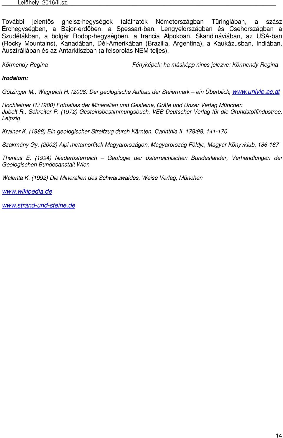 felsorolás NEM teljes). Körmendy Regina Fényképek: ha másképp nincs jelezve: Körmendy Regina Irodalom: Götzinger M., Wagreich H. (2006) Der geologische Aufbau der Steiermark ein Überblick, www.univie.