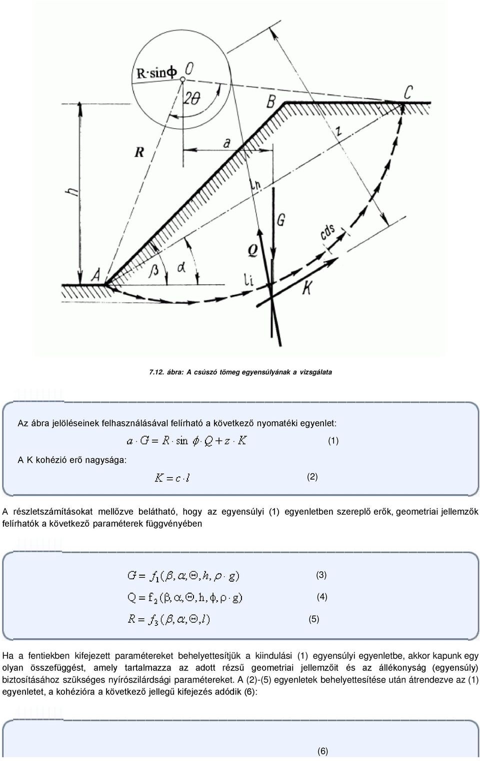 kifejezett paramétereket behelyettesítjük a kiindulási (1) egyensúlyi egyenletbe, akkor kapunk egy olyan összefüggést, amely tartalmazza az adott rézsű geometriai jellemzőit és az