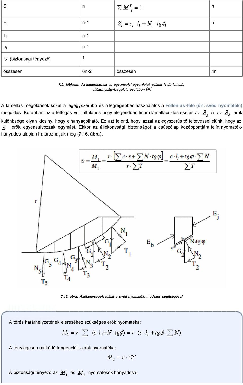 táblázat: Az ismeretlenek és egyensúlyi egyenletek száma N db lamella állékonyságvizsgálata esetében [xi] A lamellás megoldások közül a legegyszerűbb és a legrégebben használatos a Fellenius-féle (ún.