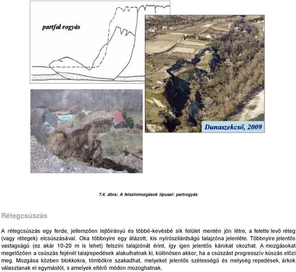 Többnyire jelentős vastagságú (ez akár 10-20 m is lehet) felszíni talajzónát érint, így igen jelentős károkat okozhat.