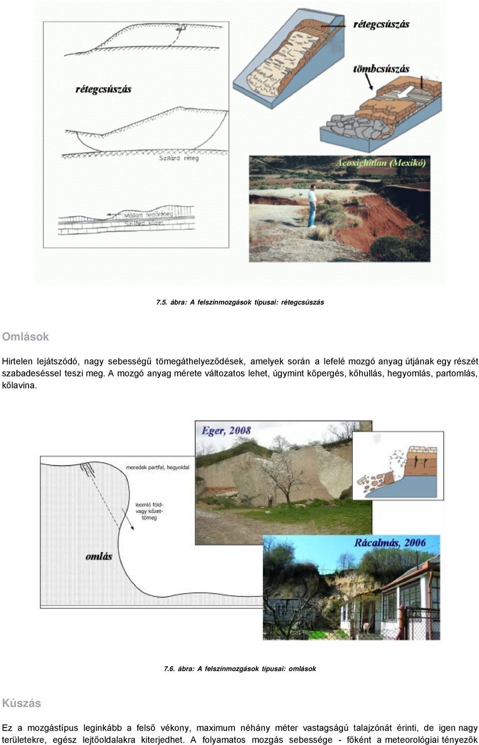 A mozgó anyag mérete változatos lehet, úgymint kőpergés, kőhullás, hegyomlás, partomlás, kőlavina. 7.6.