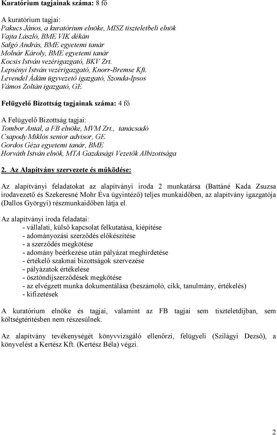 Levendel Ádám ügyvezető igazgató, Szonda-Ipsos Vámos Zoltán igazgató, GE Felügyelő Bizottság tagjainak száma: 4 fő A Felügyelő Bizottság tagjai: Tombor Antal, a FB elnöke, MVM Zrt.