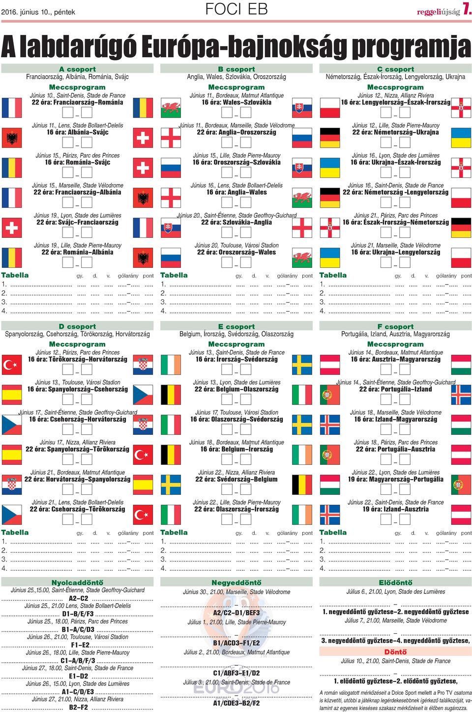 , Marseille, Stade Vélodrome 22 óra: FranciaországAlbánia Június 19., Lyon, Stade des Lumières 22 óra: SvájcFranciaország Június 19., Lille, Stade Pierre-Mauroy 22 óra: RomániaAlbánia Tabella gy. d. v.