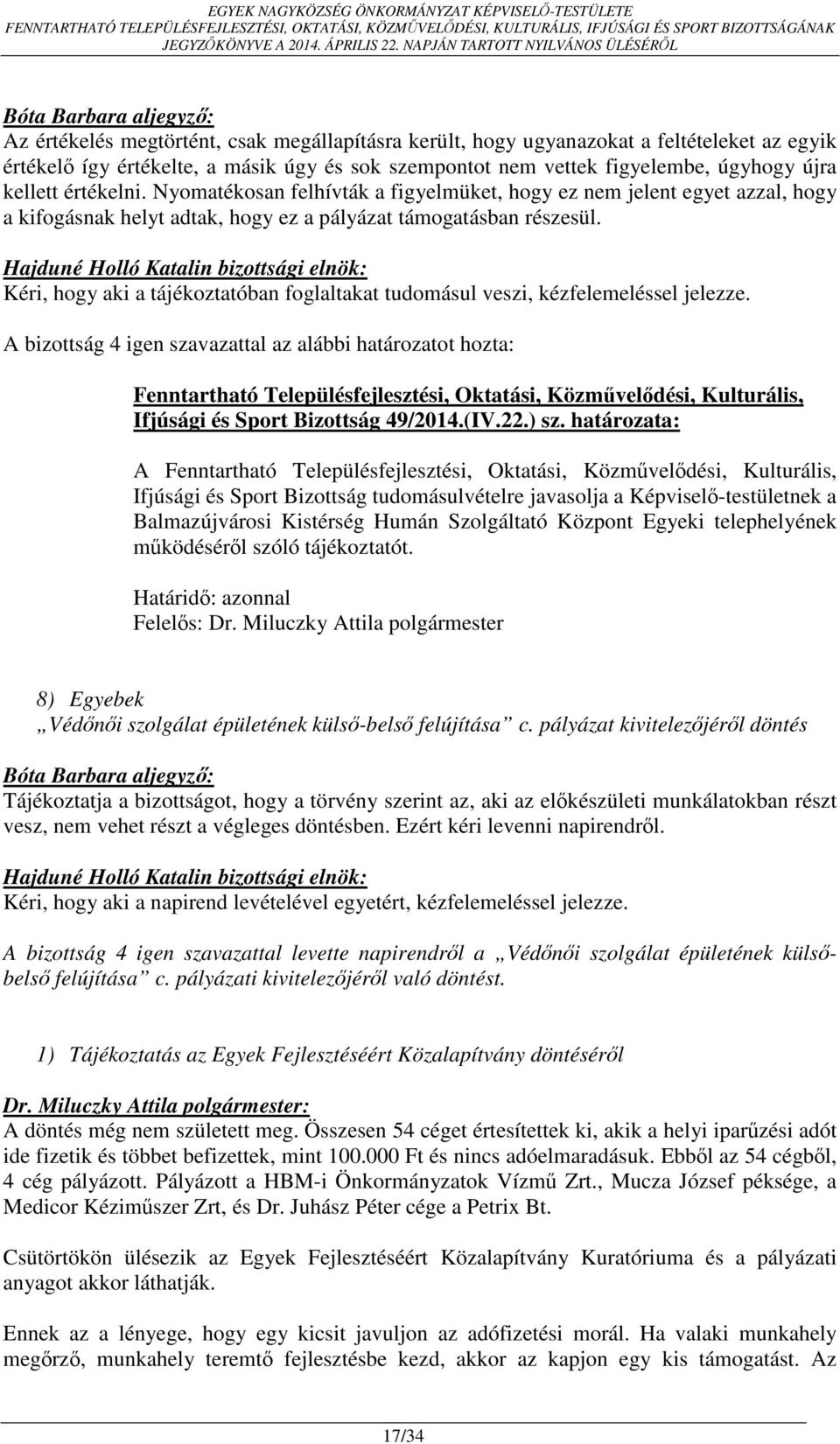 Kéri, hogy aki a tájékoztatóban foglaltakat tudomásul veszi, kézfelemeléssel jelezze. A bizottság 4 igen szavazattal az alábbi határozatot hozta: Ifjúsági és Sport Bizottság 49/2014.(IV.22.) sz.