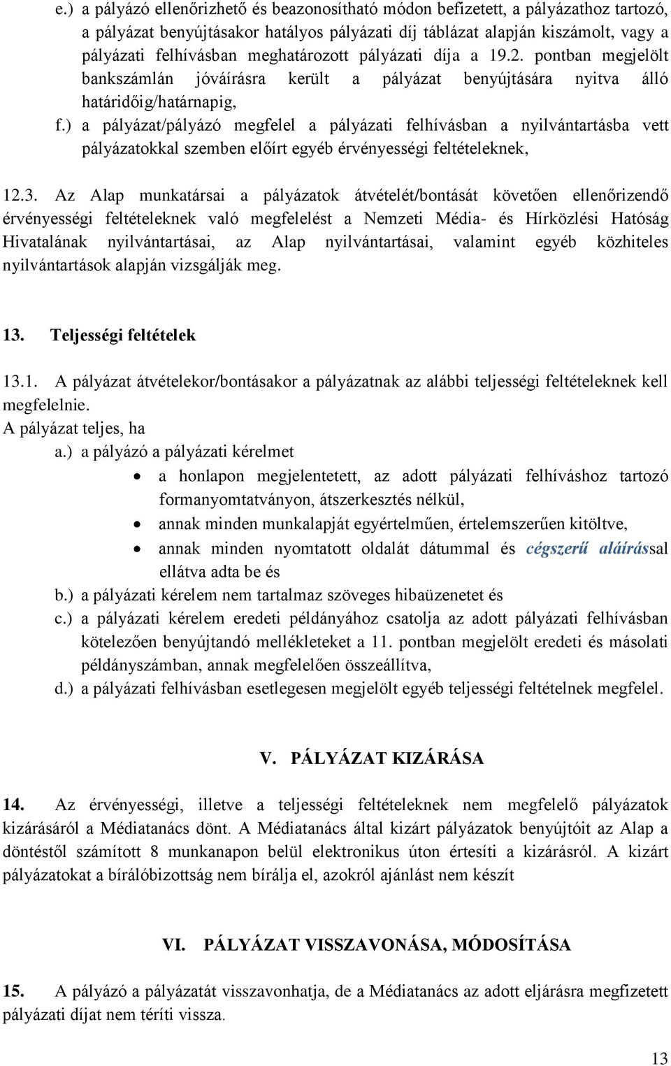 ) a pályázat/pályázó megfelel a pályázati felhívásban a nyilvántartásba vett pályázatokkal szemben előírt egyéb érvényességi feltételeknek, 12.3.