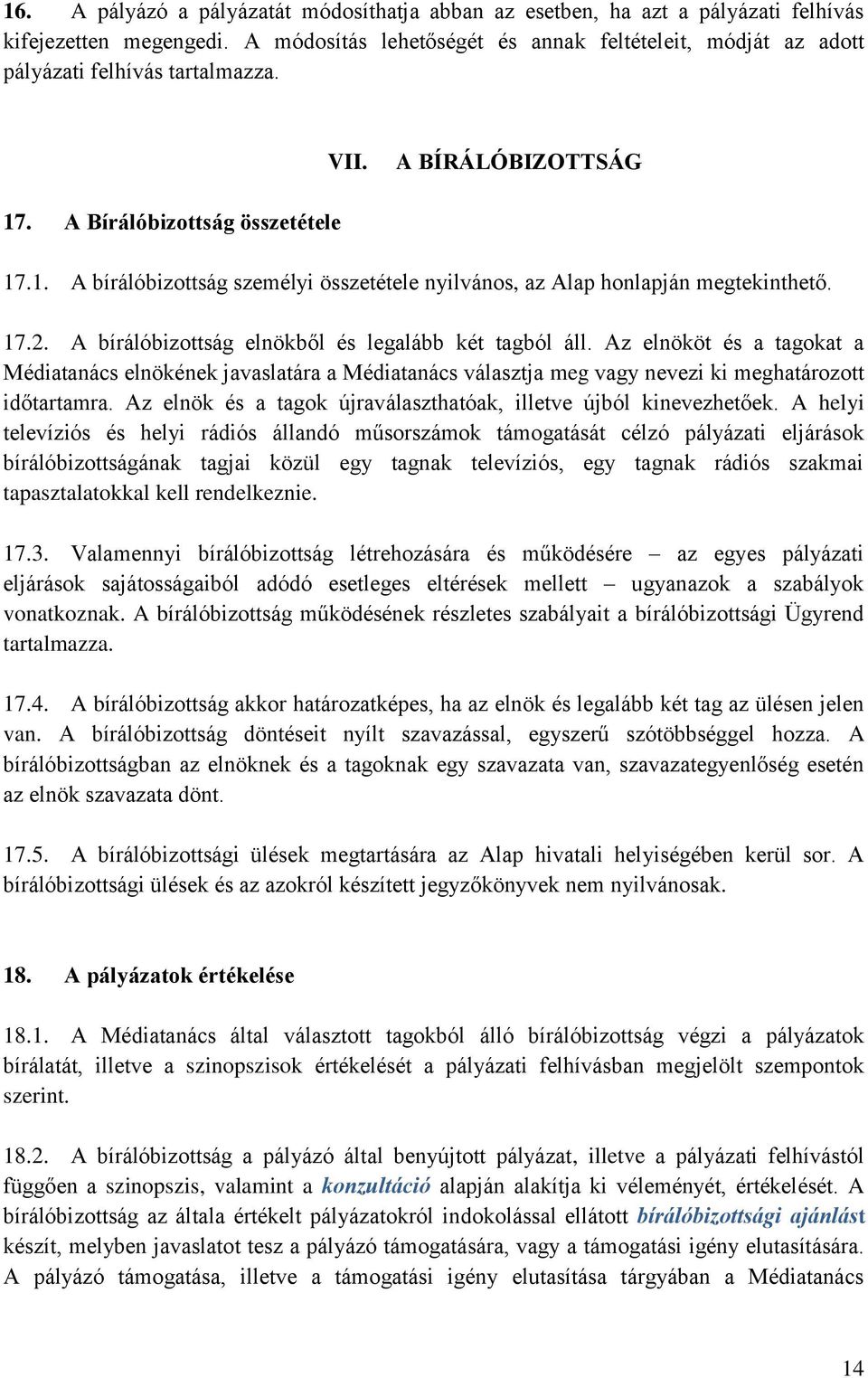 . A Bírálóbizottság összetétele 17.1. A bírálóbizottság személyi összetétele nyilvános, az Alap honlapján megtekinthető. 17.2. A bírálóbizottság elnökből és legalább két tagból áll.