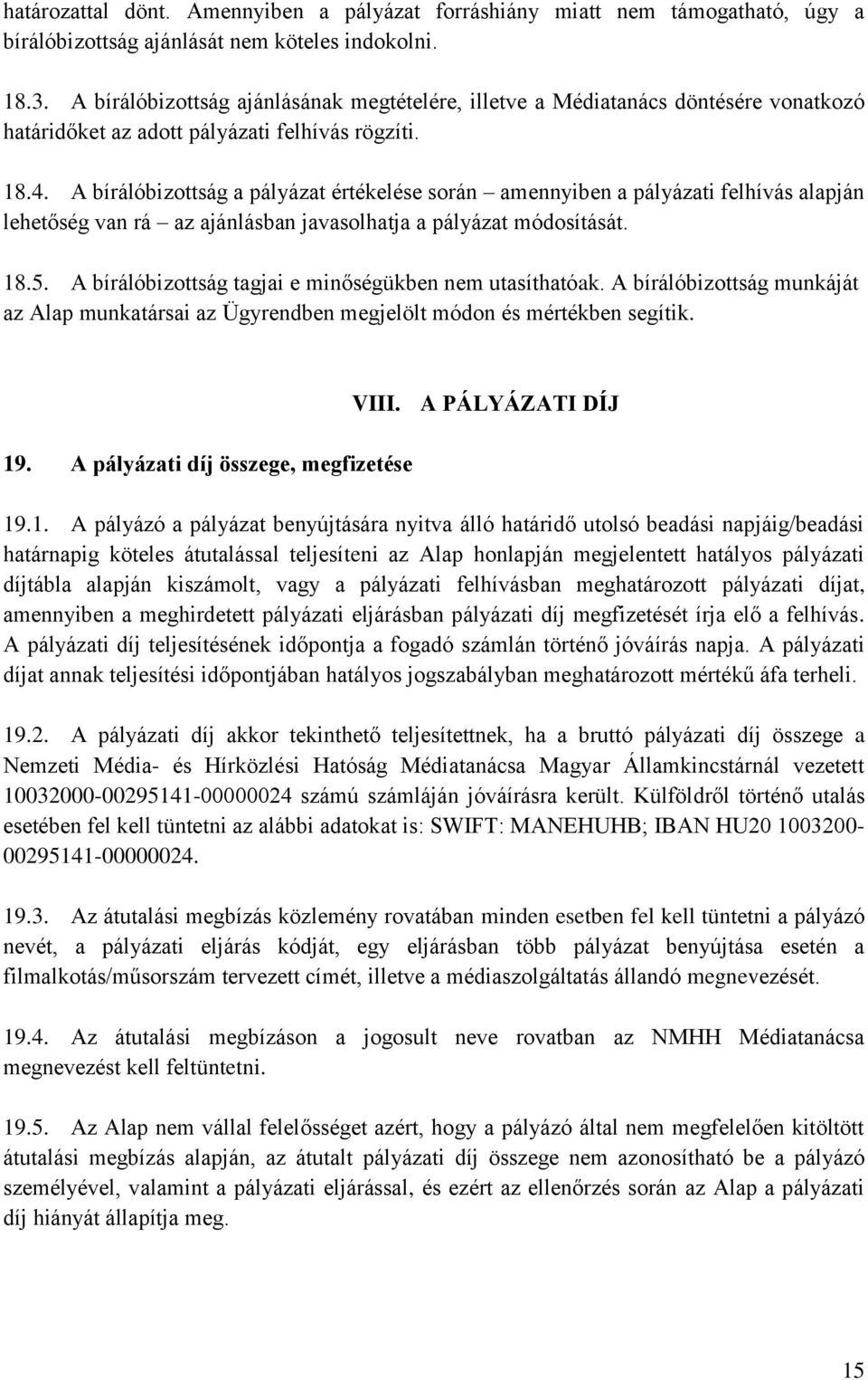 A bírálóbizottság a pályázat értékelése során amennyiben a pályázati felhívás alapján lehetőség van rá az ajánlásban javasolhatja a pályázat módosítását. 18.5.