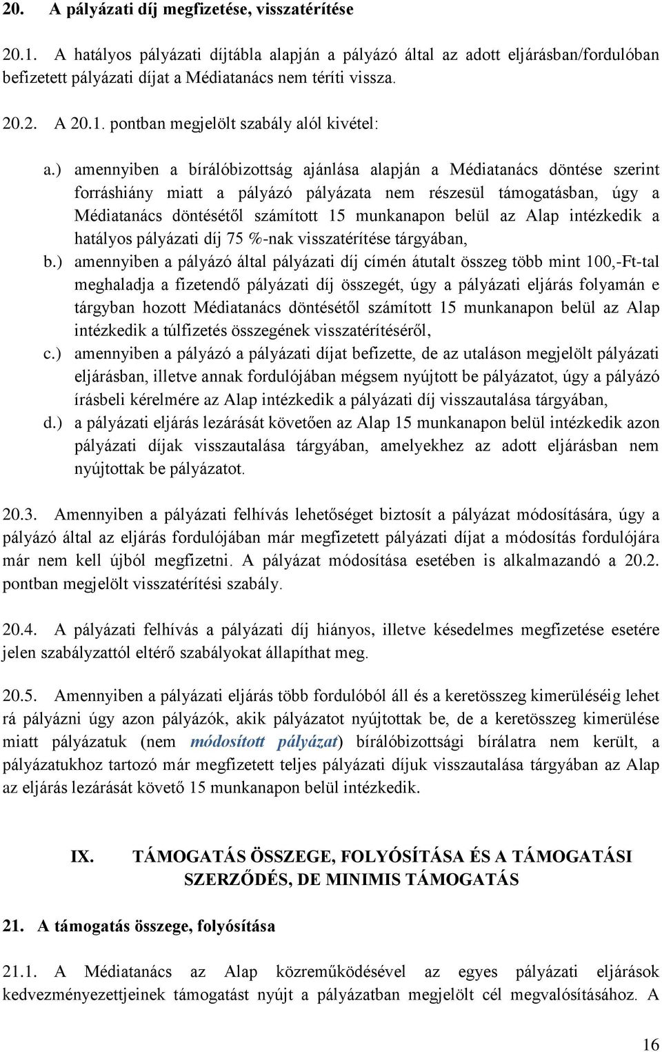 ) amennyiben a bírálóbizottság ajánlása alapján a Médiatanács döntése szerint forráshiány miatt a pályázó pályázata nem részesül támogatásban, úgy a Médiatanács döntésétől számított 15 munkanapon