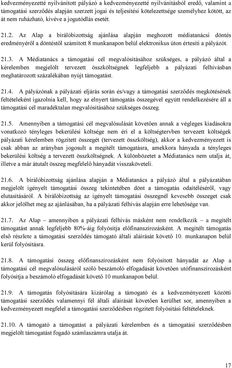 .2. Az Alap a bírálóbizottság ajánlása alapján meghozott médiatanácsi döntés eredményéről a döntéstől számított 8 munkanapon belül elektronikus úton értesíti a pályázót. 21.3.