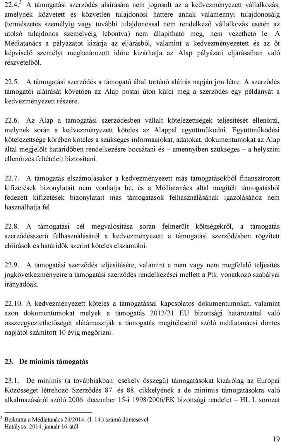 A Médiatanács a pályázatot kizárja az eljárásból, valamint a kedvezményezetett és az őt képviselő személyt meghatározott időre kizárhatja az Alap pályázati eljárásaiban való részvételből. 22.5.