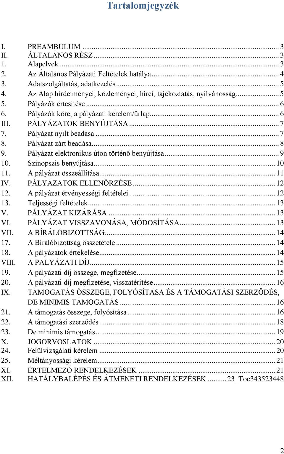 Pályázat nyílt beadása... 7 8. Pályázat zárt beadása... 8 9. Pályázat elektronikus úton történő benyújtása... 9 10. Szinopszis benyújtása... 10 11. A pályázat összeállítása... 11 IV.